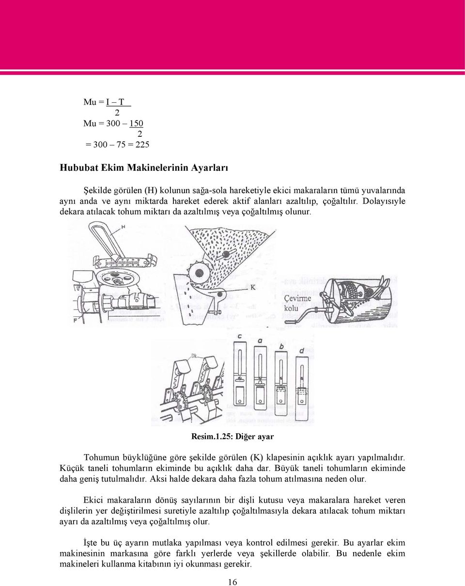 25: Diğer ayar Tohumun büyklüğüne göre şekilde görülen (K) klapesinin açıklık ayarı yapılmalıdır. Küçük taneli tohumların ekiminde bu açıklık daha dar.