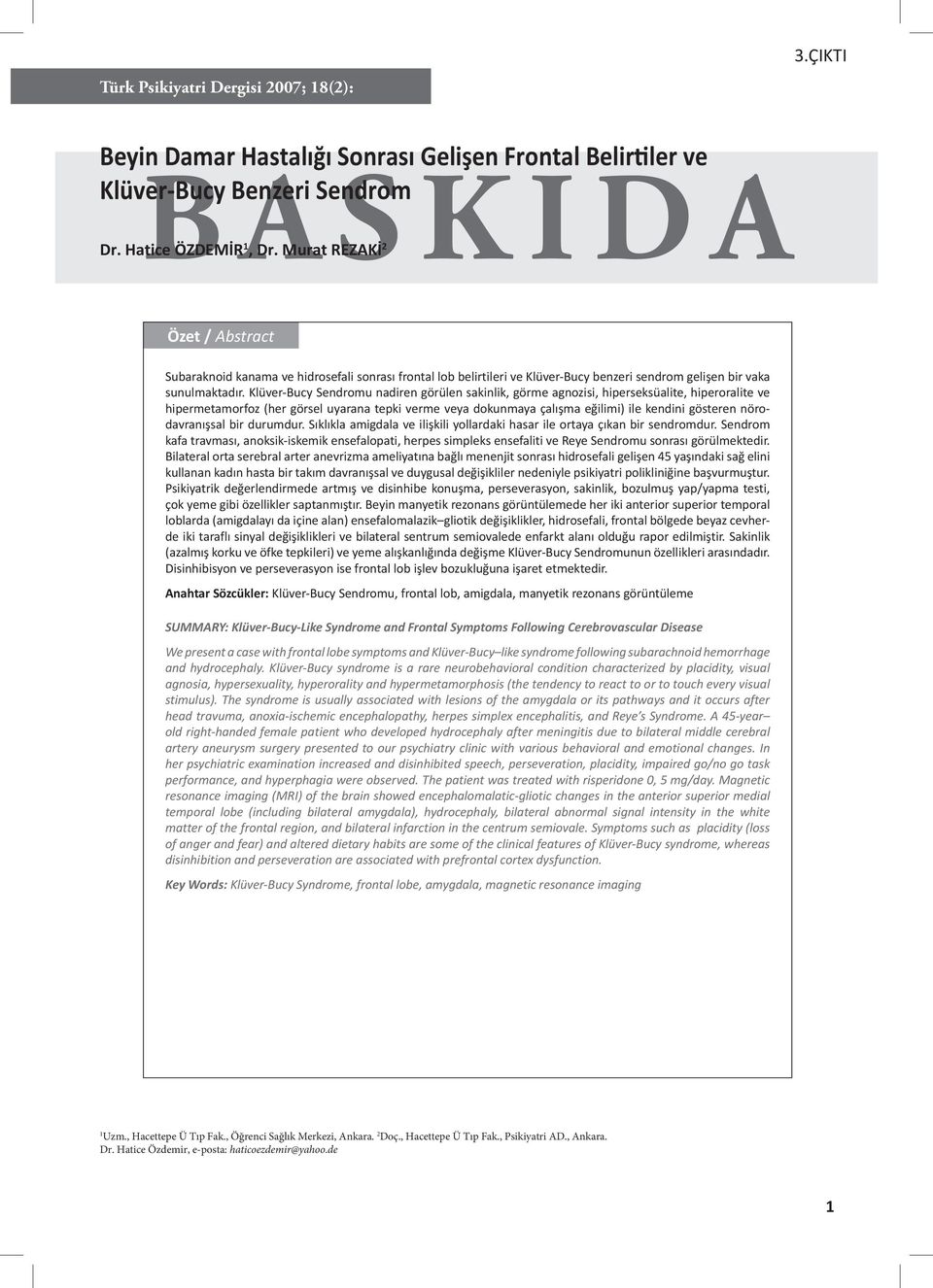 Klüver-Bucy Sendromu nadiren görülen sakinlik, görme agnozisi, hiperseksüalite, hiperoralite ve hipermetamorfoz (her görsel uyarana tepki verme veya dokunmaya çalışma eğilimi) ile kendini gösteren