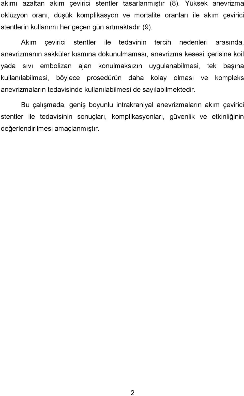 Akım çevirici stentler ile tedavinin tercih nedenleri arasında, anevrizmanın sakküler kısmına dokunulmaması, anevrizma kesesi içerisine koil yada sıvı embolizan ajan konulmaksızın