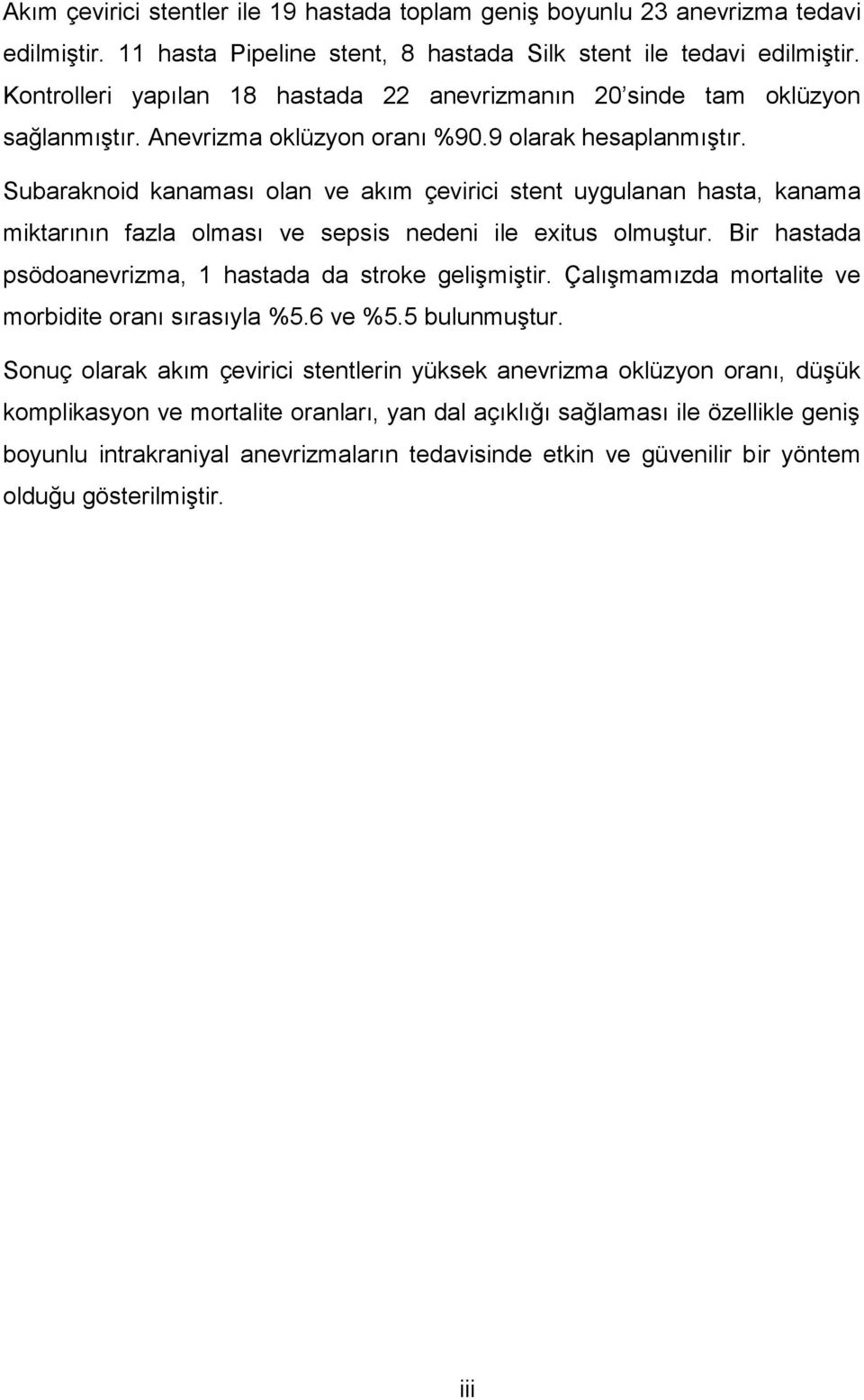 Subaraknoid kanaması olan ve akım çevirici stent uygulanan hasta, kanama miktarının fazla olması ve sepsis nedeni ile exitus olmuştur. Bir hastada psödoanevrizma, 1 hastada da stroke gelişmiştir.