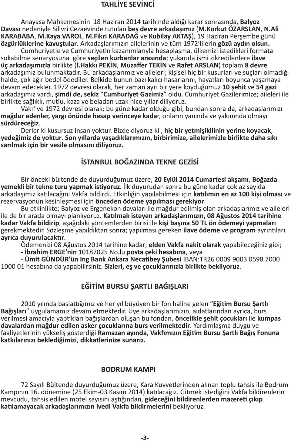 Cumhuriyetle ve Cumhuriyetin kazanımlarıyla hesaplaşma, ülkemizi istedikleri formata sokabilme senaryosuna göre seçilen kurbanlar arasında; yukarıda ismi zikredilenlere ilave üç arkadaşımızla