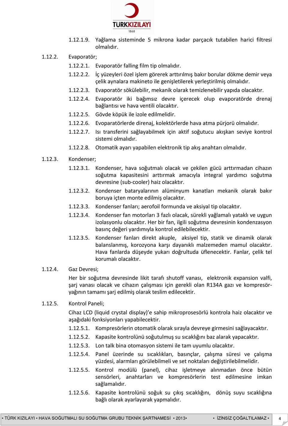 Gövde köpük ile izole edilmelidir. 1.12.2.6. Evoparatörlerde direnaj, kolektörlerde hava atma pürjorü olmalıdır. 1.12.2.7.