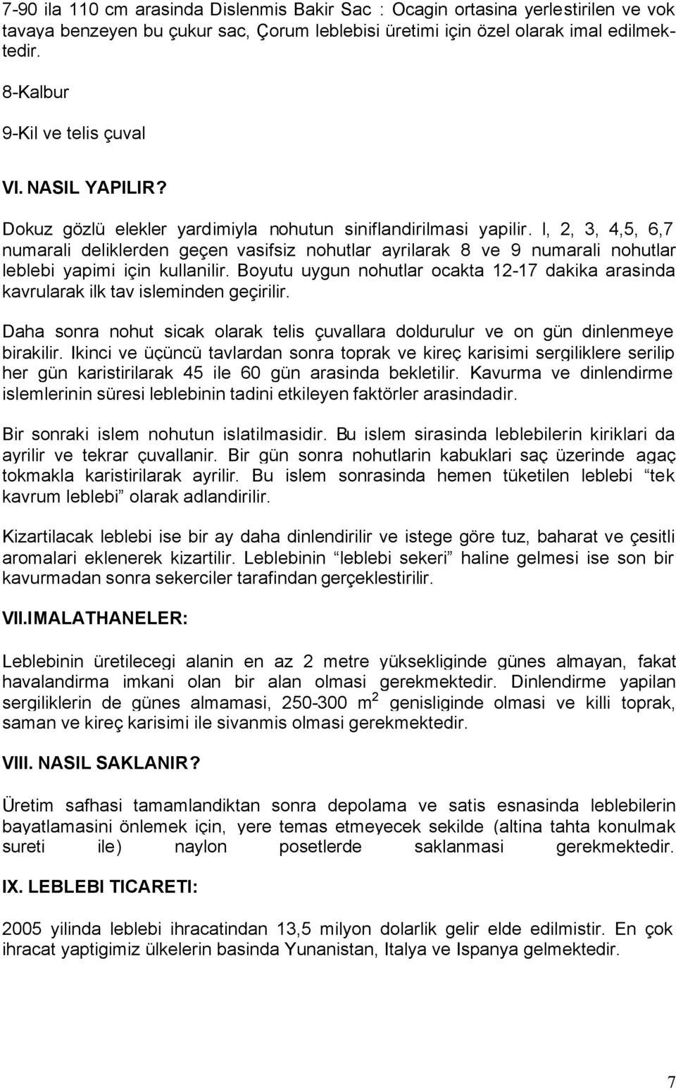 l, 2, 3, 4,5, 6,7 numarali deliklerden geçen vasifsiz nohutlar ayrilarak 8 ve 9 numarali nohutlar leblebi yapimi için kullanilir.