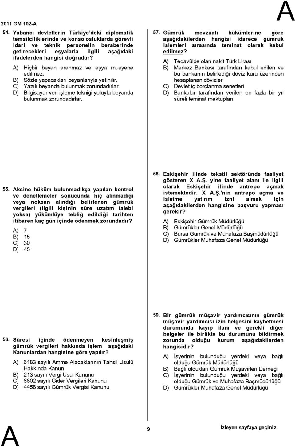 ) Hiçbir beyan aranmaz ve eşya muayene edilmez. B) Sözle yapacakları beyanlarıyla yetinilir. C) Yazılı beyanda bulunmak zorundadırlar.