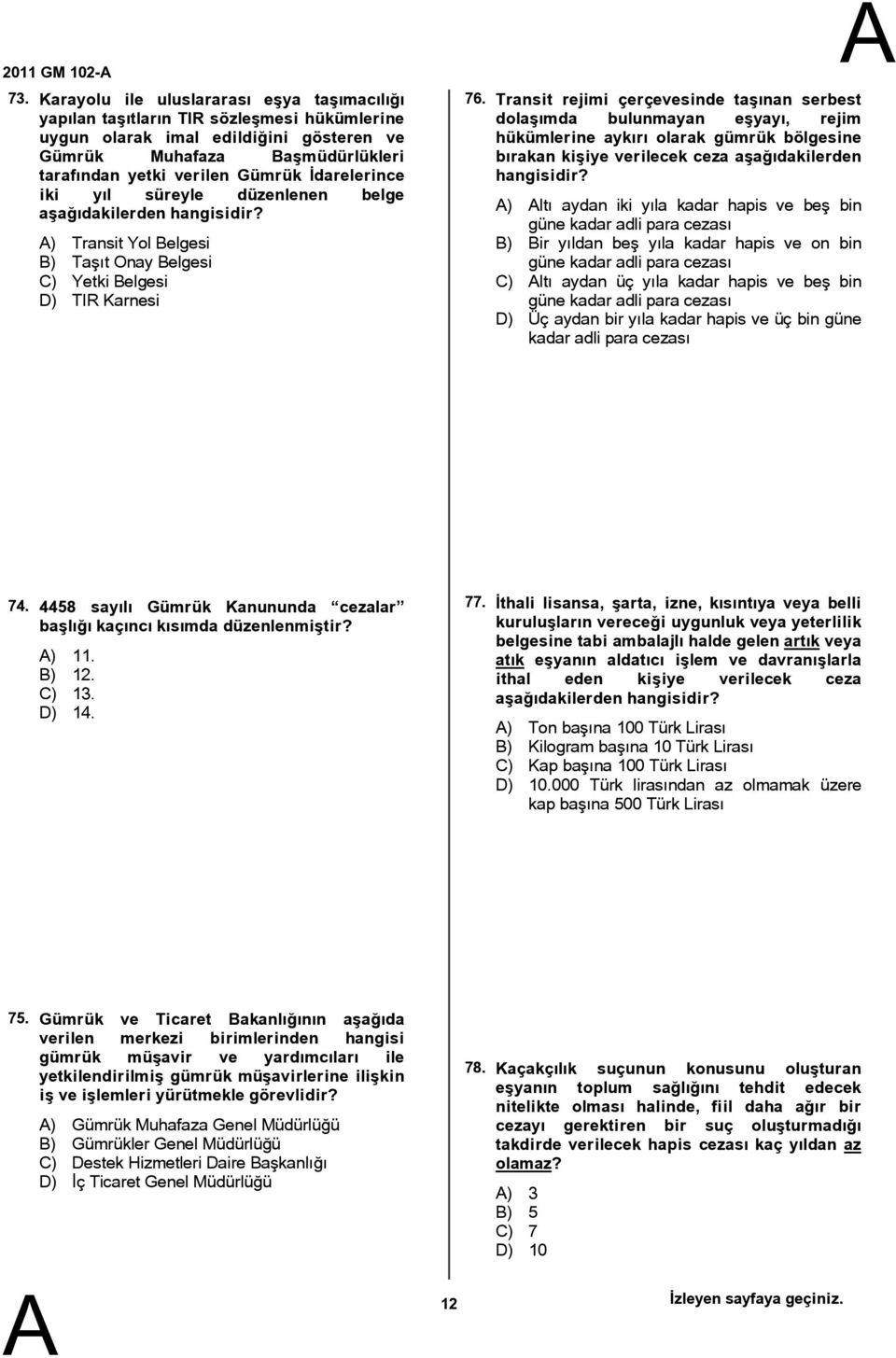 İdarelerince iki yıl süreyle düzenlenen belge aşağıdakilerden hangisidir? ) Transit Yol Belgesi B) Taşıt Onay Belgesi C) Yetki Belgesi D) TIR Karnesi 76.