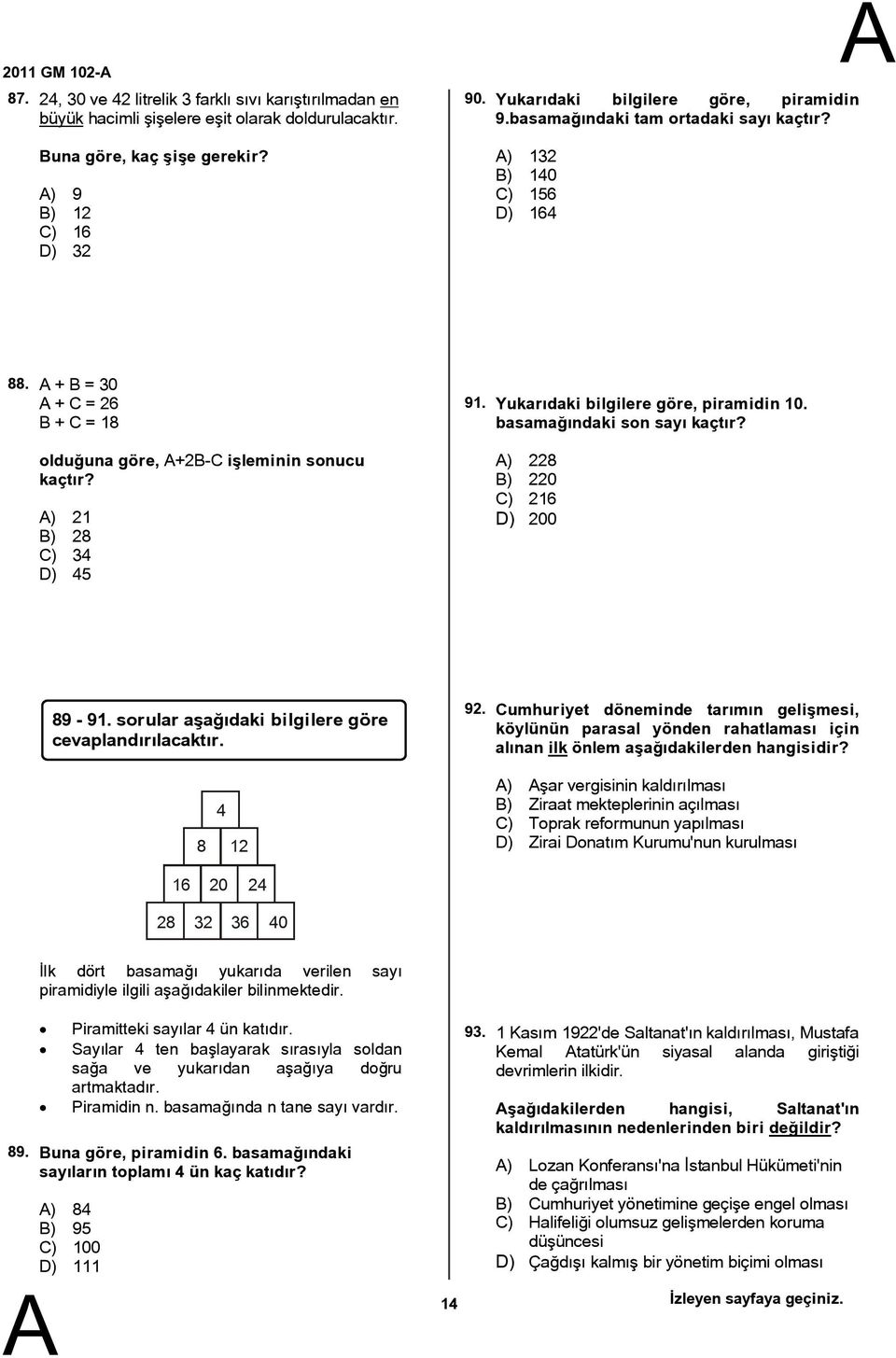 ) 21 B) 28 C) 34 D) 45 91. Yukarıdaki bilgilere göre, piramidin 10. basamağındaki son sayı kaçtır? ) 228 B) 220 C) 216 D) 200 89-91. sorular aşağıdaki bilgilere göre cevaplandırılacaktır. 4 8 12 92.