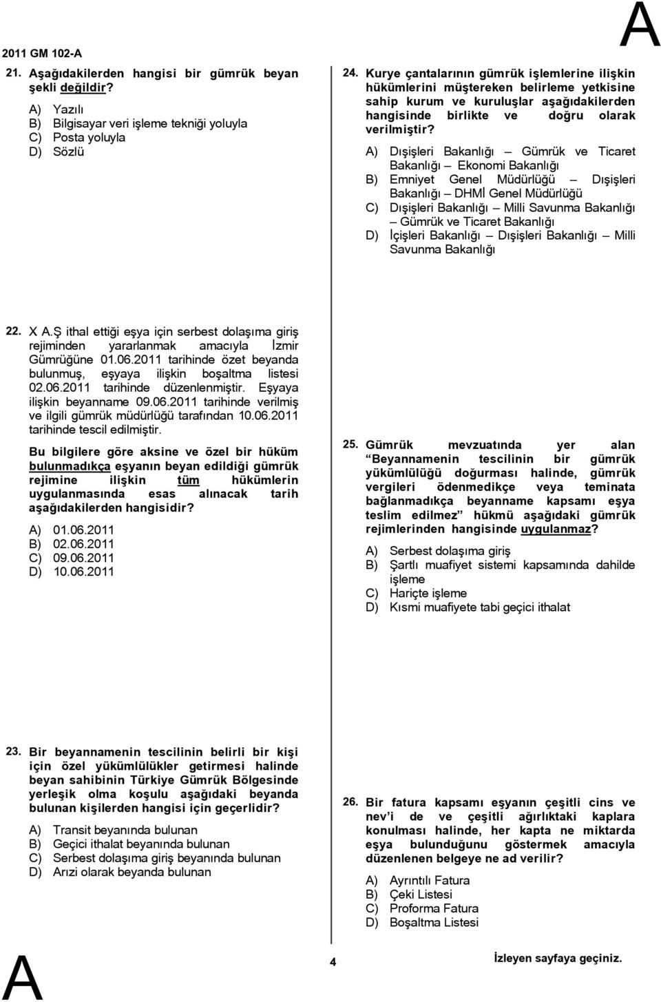 ) Dışişleri Bakanlığı Gümrük ve Ticaret Bakanlığı Ekonomi Bakanlığı B) Emniyet Genel Müdürlüğü Dışişleri Bakanlığı DHMİ Genel Müdürlüğü C) Dışişleri Bakanlığı Milli Savunma Bakanlığı Gümrük ve