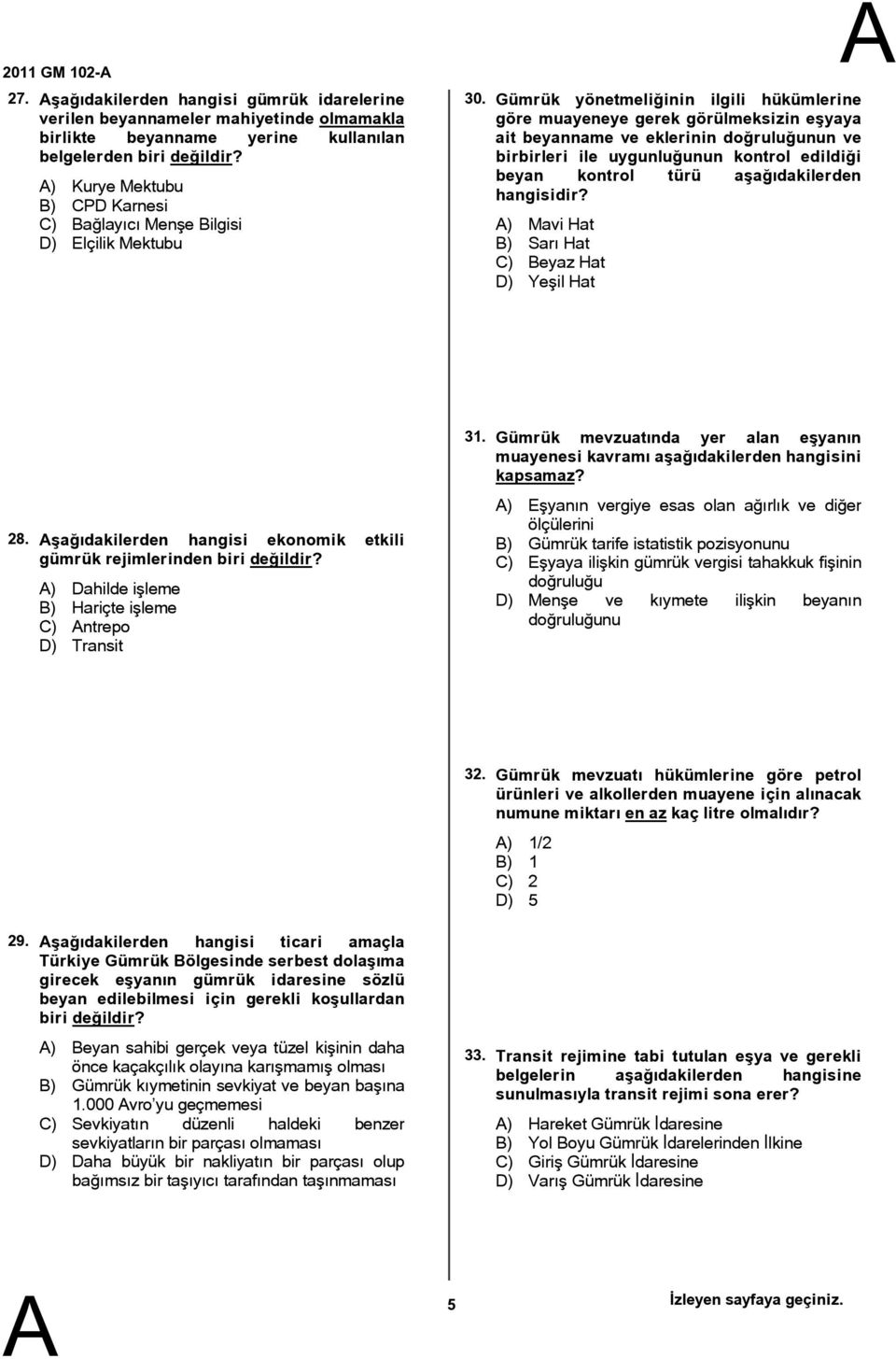 Gümrük yönetmeliğinin ilgili hükümlerine göre muayeneye gerek görülmeksizin eşyaya ait beyanname ve eklerinin doğruluğunun ve birbirleri ile uygunluğunun kontrol edildiği beyan kontrol türü