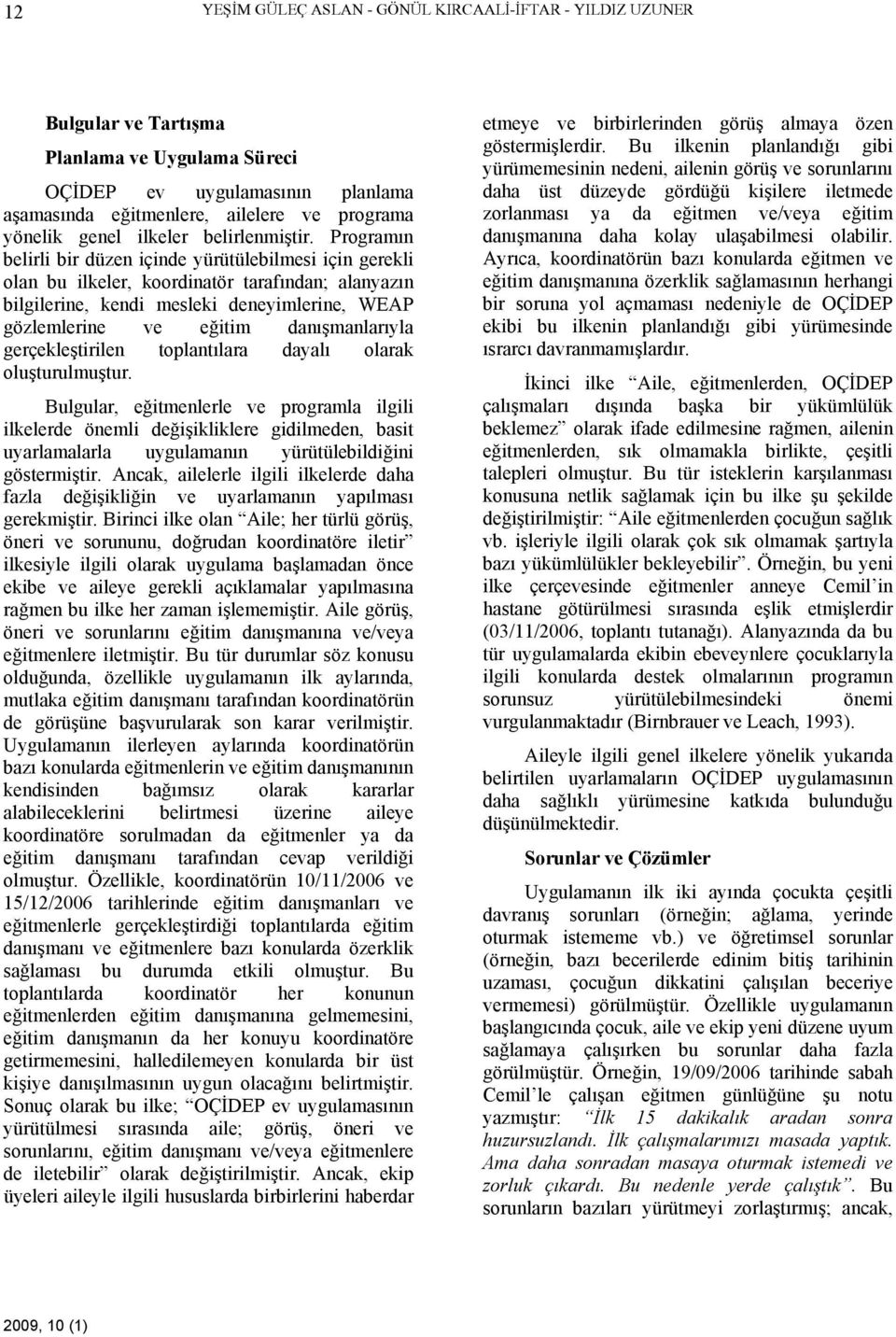 Programın belirli bir düzen içinde yürütülebilmesi için gerekli olan bu ilkeler, koordinatör tarafından; alanyazın bilgilerine, kendi mesleki deneyimlerine, WEAP gözlemlerine ve eğitim