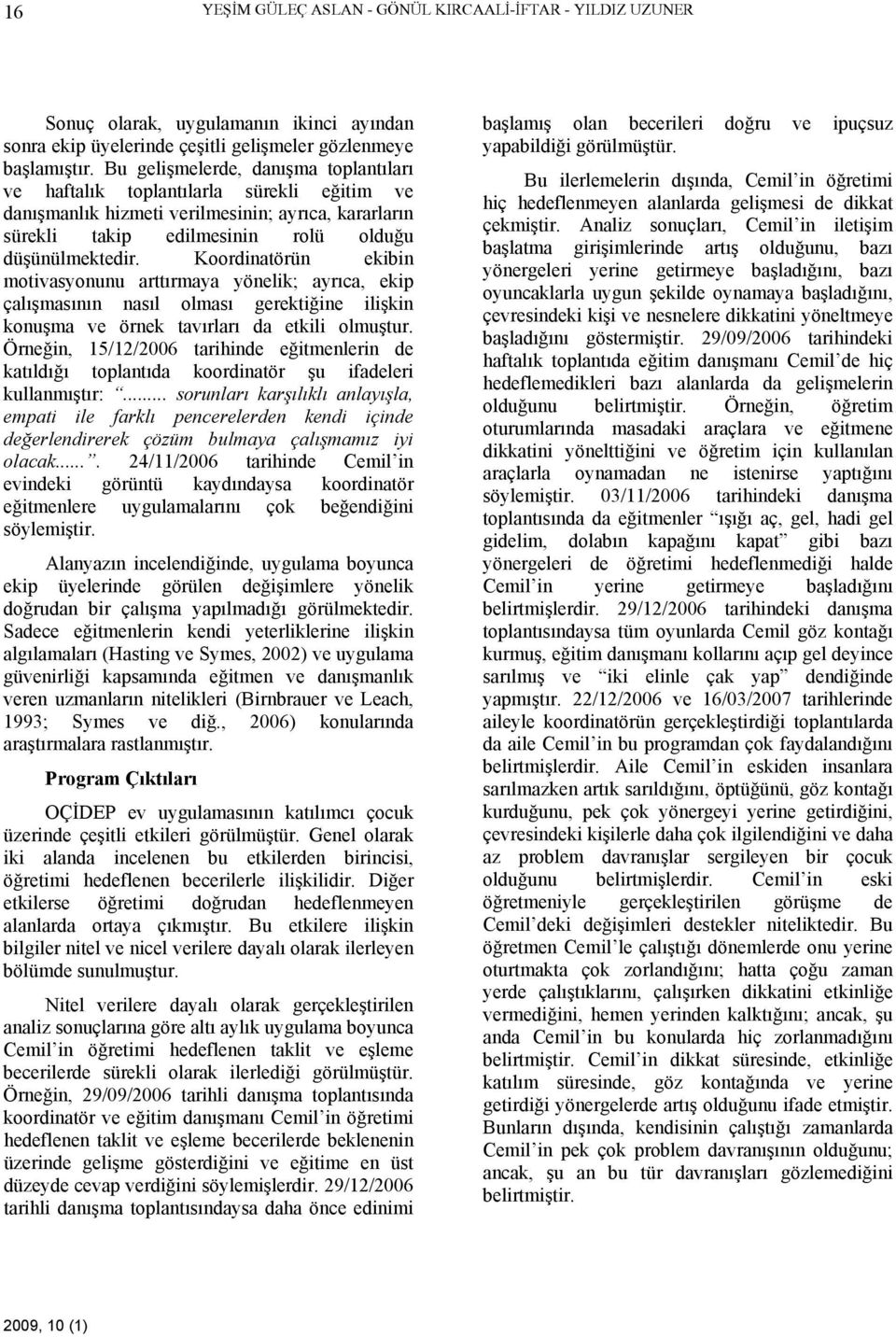 Koordinatörün ekibin motivasyonunu arttırmaya yönelik; ayrıca, ekip çalışmasının nasıl olması gerektiğine ilişkin konuşma ve örnek tavırları da etkili olmuştur.