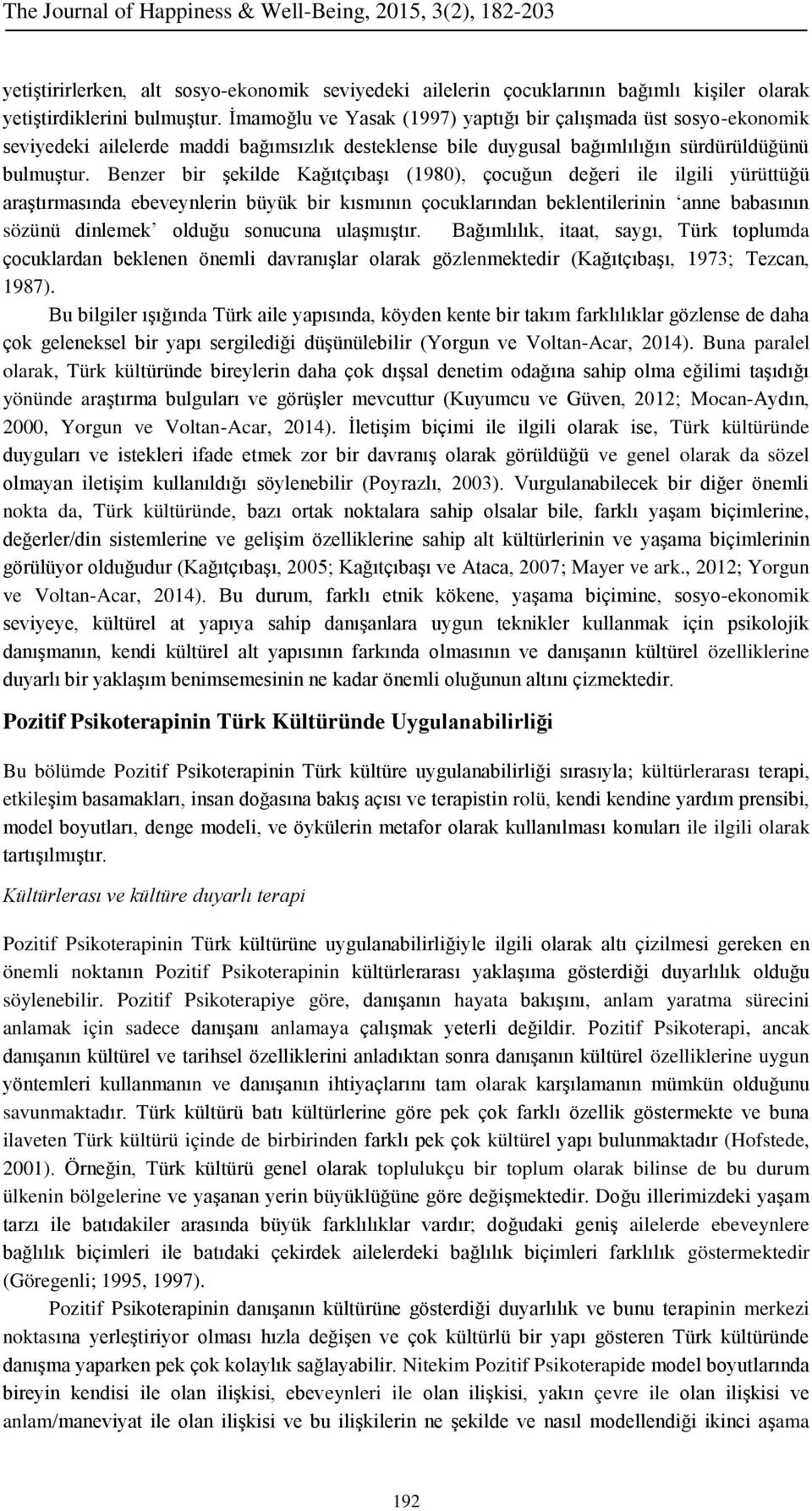 Benzer bir şekilde Kağıtçıbaşı (1980), çocuğun değeri ile ilgili yürüttüğü araştırmasında ebeveynlerin büyük bir kısmının çocuklarından beklentilerinin anne babasının sözünü dinlemek olduğu sonucuna