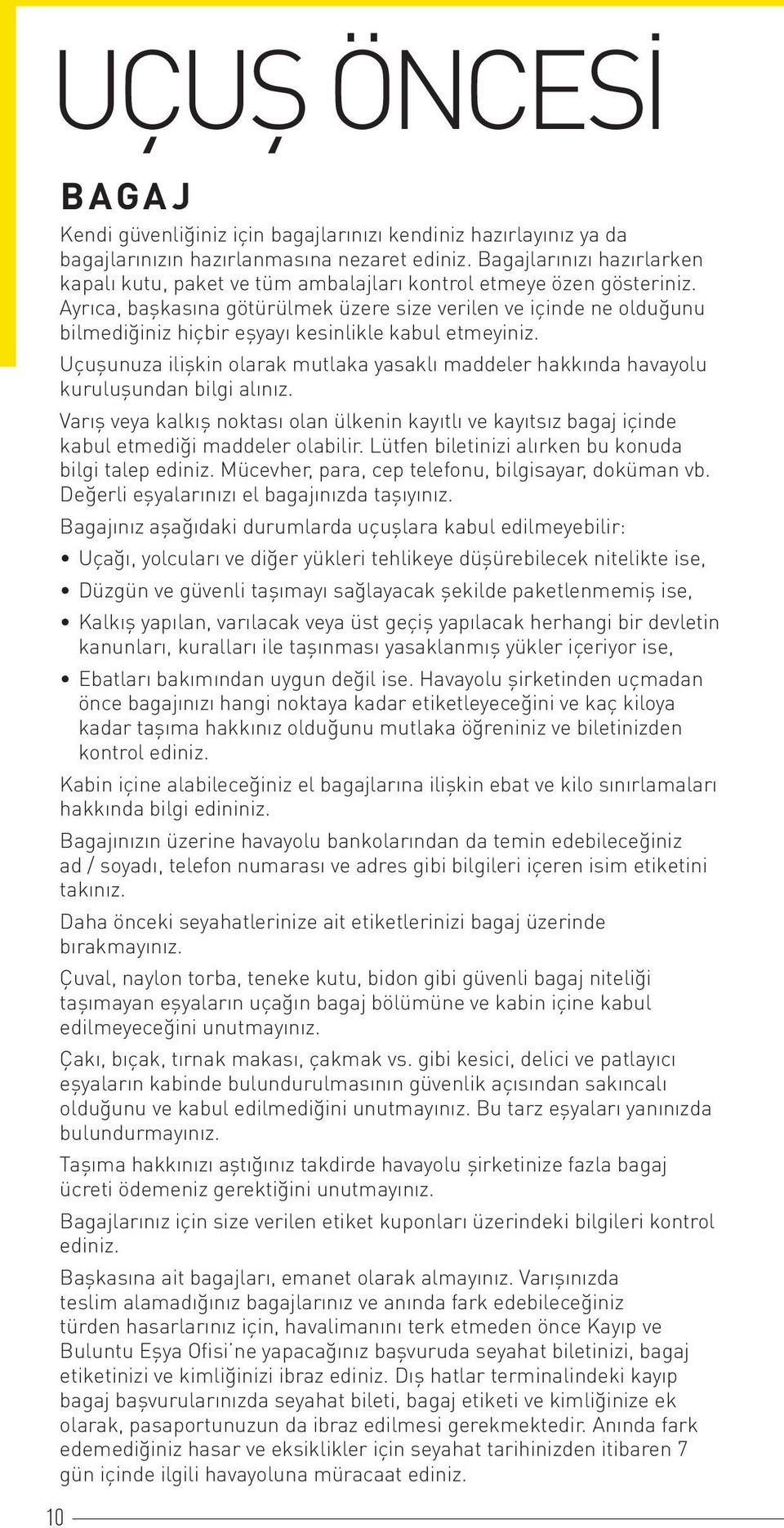 Ayrıca, başkasına götürülmek üzere size verilen ve içinde ne olduğunu bilmediğiniz hiçbir eşyayı kesinlikle kabul etmeyiniz.