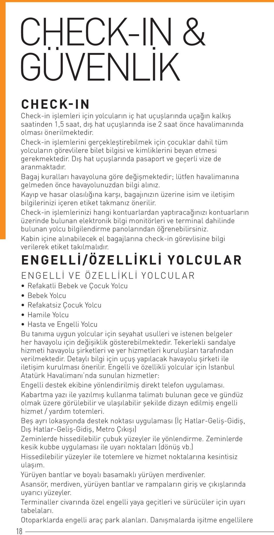 Dış hat uçuşlarında pasaport ve geçerli vize de aranmaktadır. Bagaj kuralları havayoluna göre değişmektedir; lütfen havalimanına gelmeden önce havayolunuzdan bilgi alınız.