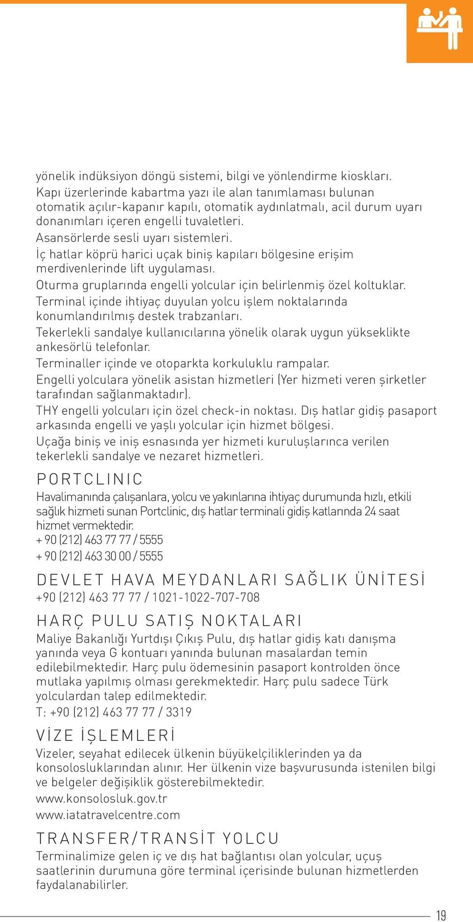 Asansörlerde sesli uyarı sistemleri. İç hatlar köprü harici uçak biniş kapıları bölgesine erişim merdivenlerinde lift uygulaması. Oturma gruplarında engelli yolcular için belirlenmiş özel koltuklar.