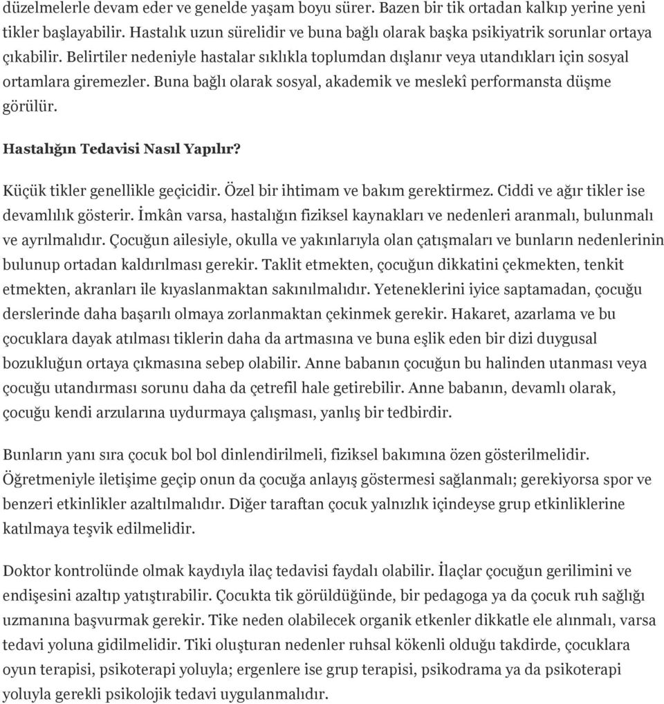 Buna bağlı olarak sosyal, akademik ve meslekî performansta düşme görülür. Hastalığın Tedavisi Nasıl Yapılır? Küçük tikler genellikle geçicidir. Özel bir ihtimam ve bakım gerektirmez.