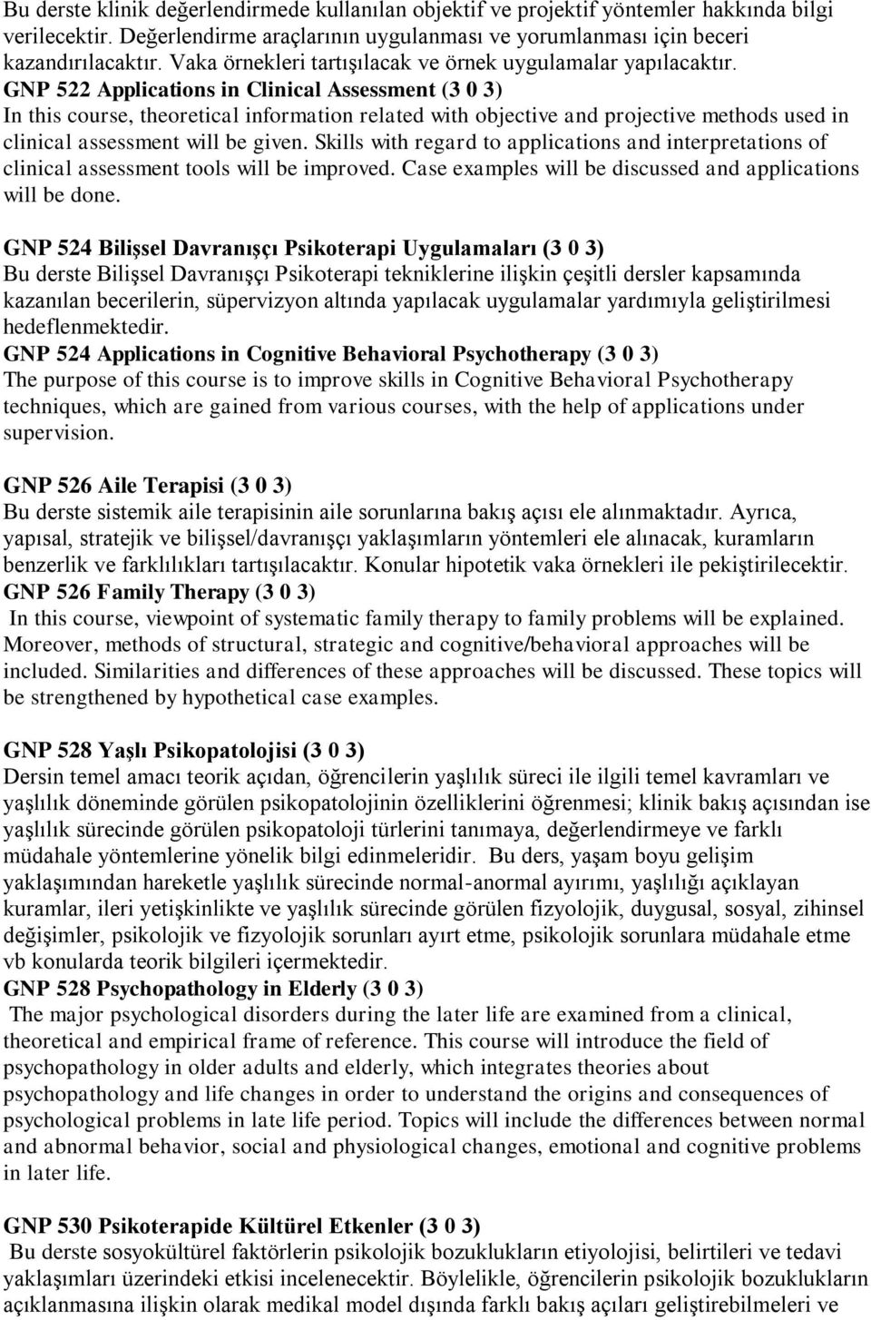 GNP 522 Applications in Clinical Assessment (3 0 3) In this course, theoretical information related with objective and projective methods used in clinical assessment will be given.