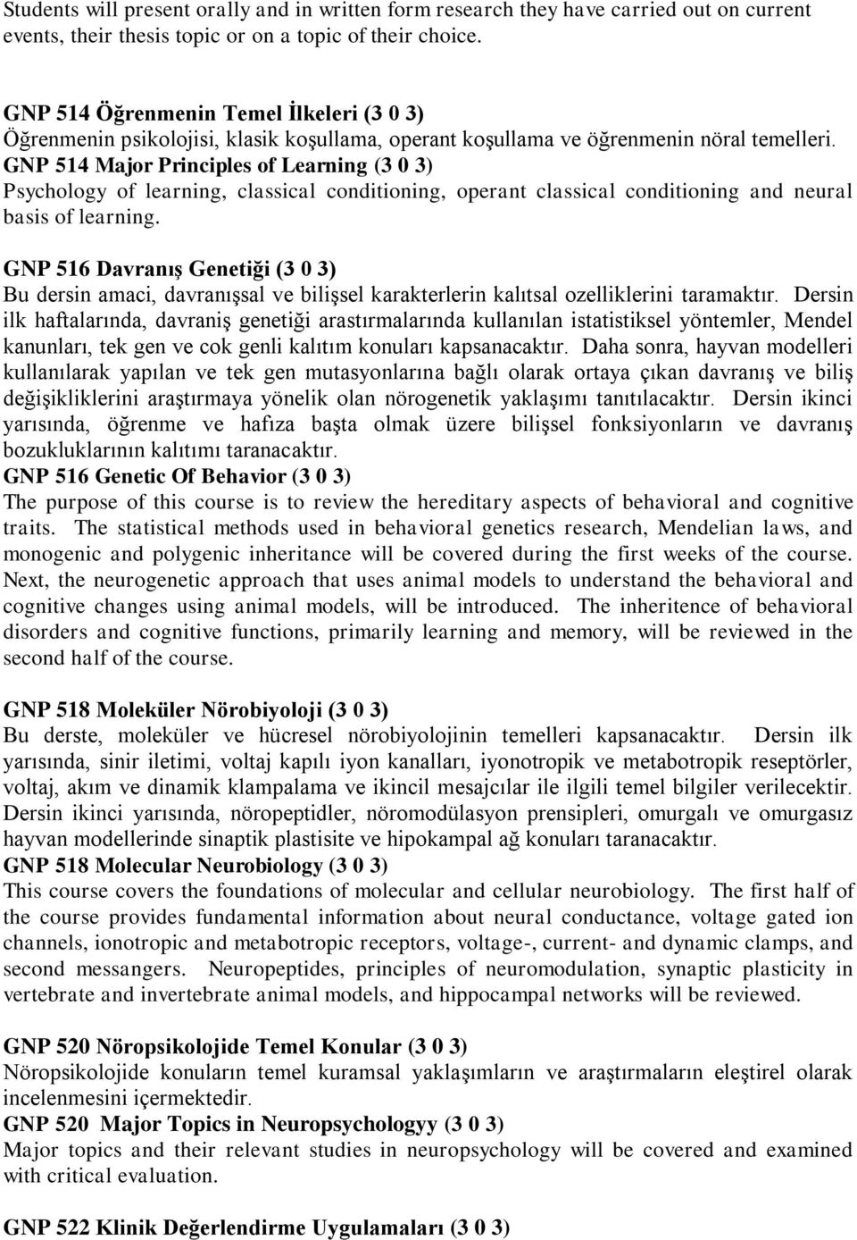 GNP 514 Major Principles of Learning (3 0 3) Psychology of learning, classical conditioning, operant classical conditioning and neural basis of learning.