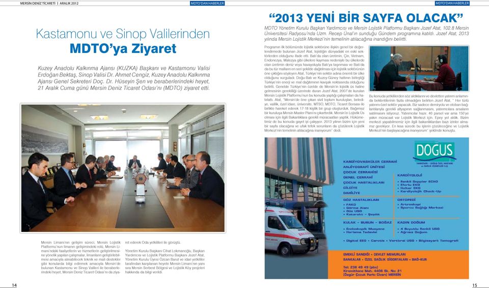 MDTO DAN HABERLER 2013 YENİ BİR SAYFA OLACAK MDTO Yönetim Kurulu Başkan Yardımcısı ve Mersin Lojistik Platformu Başkanı Jozef Atat, 102.8 Mersin Üniversitesi Radyosu nda Uzm.