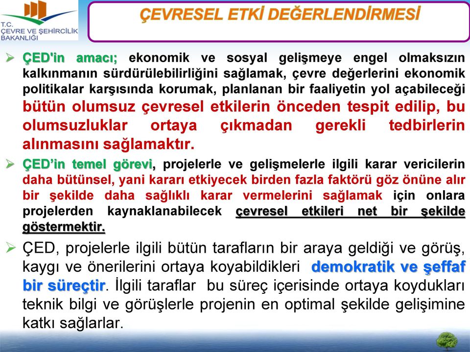 ÇED in temel görevi, projelerle ve gelişmelerle ilgili karar vericilerin daha bütünsel, yani kararı etkiyecek birden fazla faktörü göz önüne alır bir şekilde daha sağlıklı karar vermelerini sağlamak