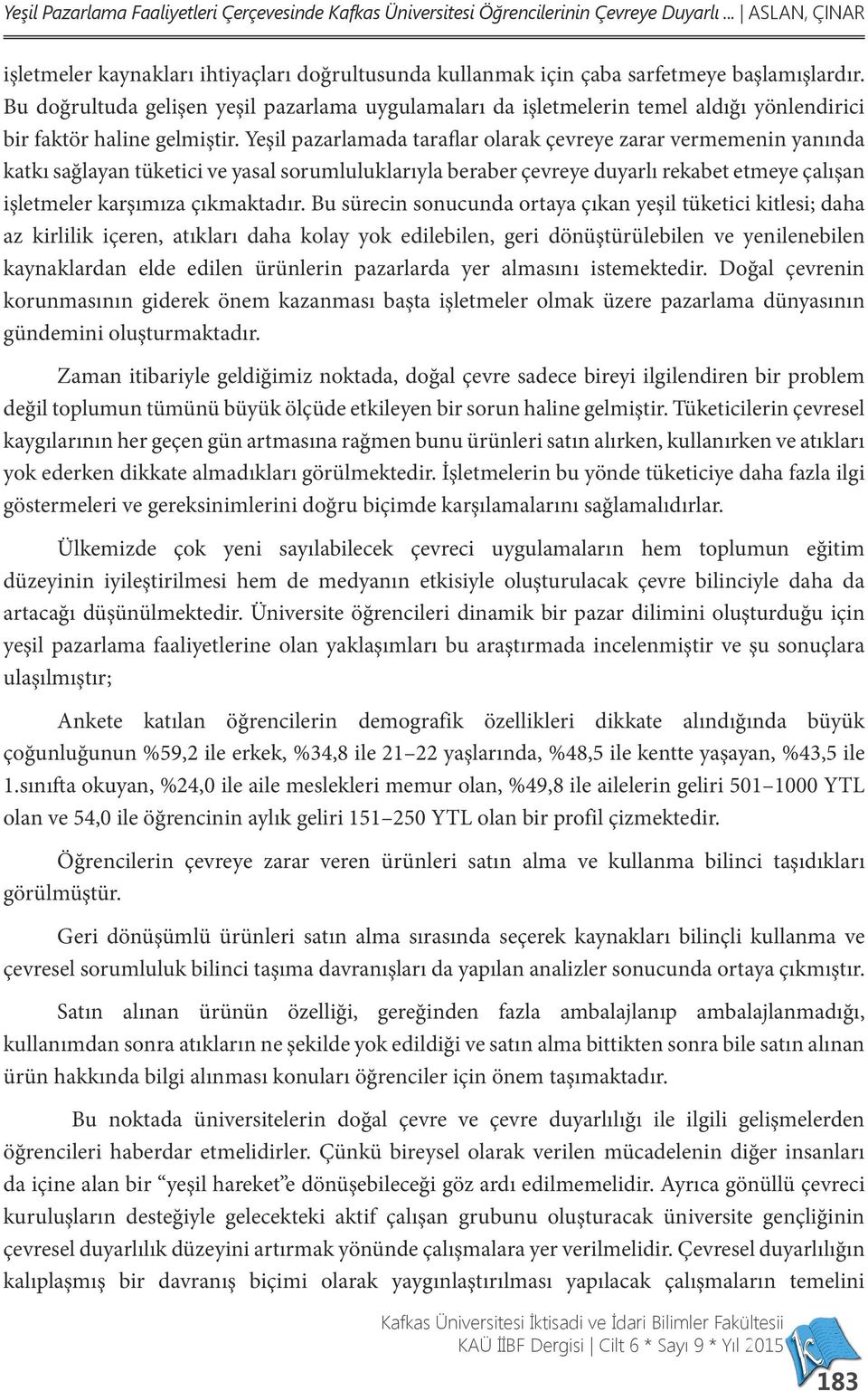 Bu doğrultuda gelişen yeşil pazarlama uygulamaları da işletmelerin temel aldığı yönlendirici bir faktör haline gelmiştir.