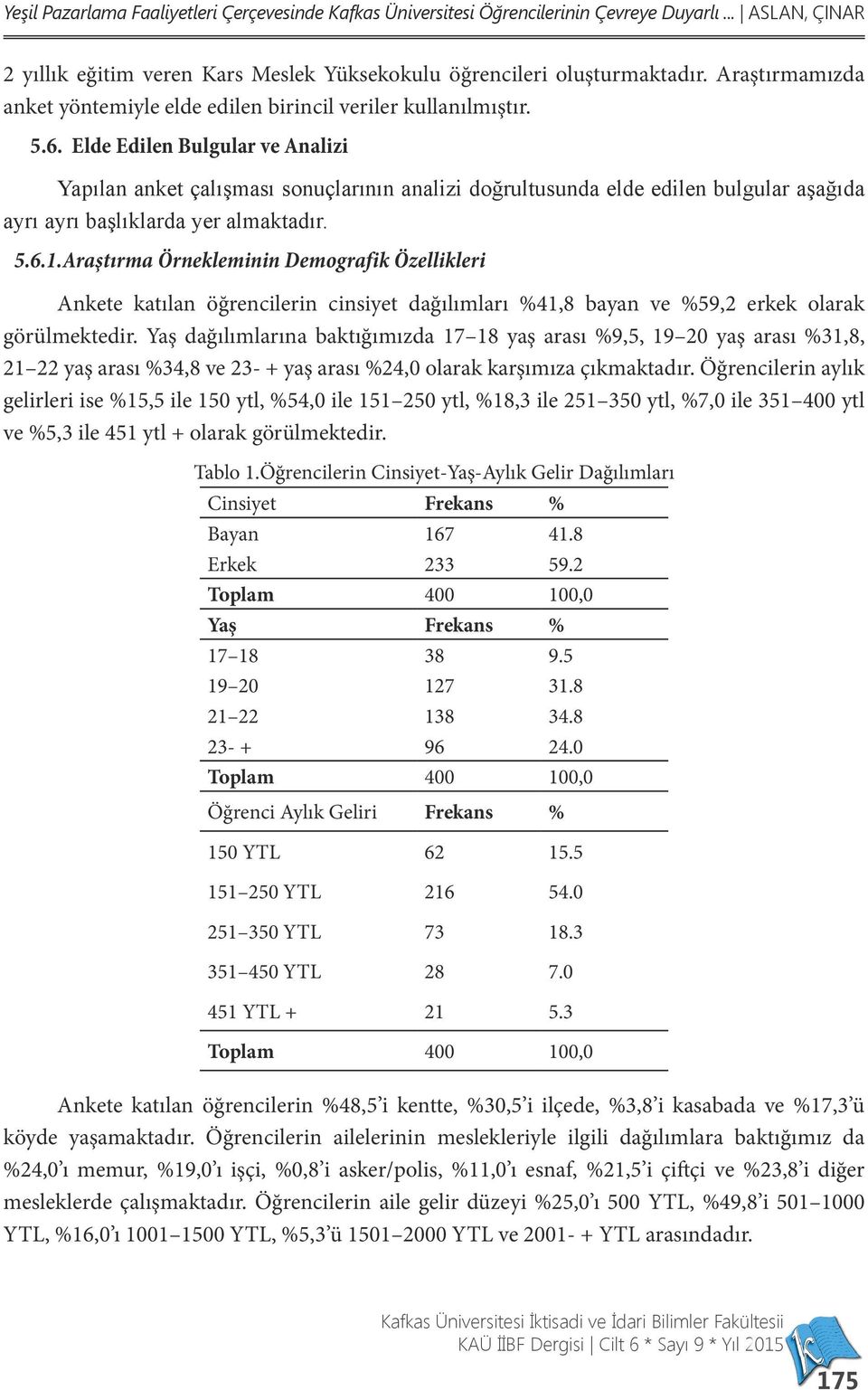 Elde Edilen Bulgular ve Analizi Yapılan anket çalışması sonuçlarının analizi doğrultusunda elde edilen bulgular aşağıda ayrı ayrı başlıklarda yer almaktadır. 5.6.1.