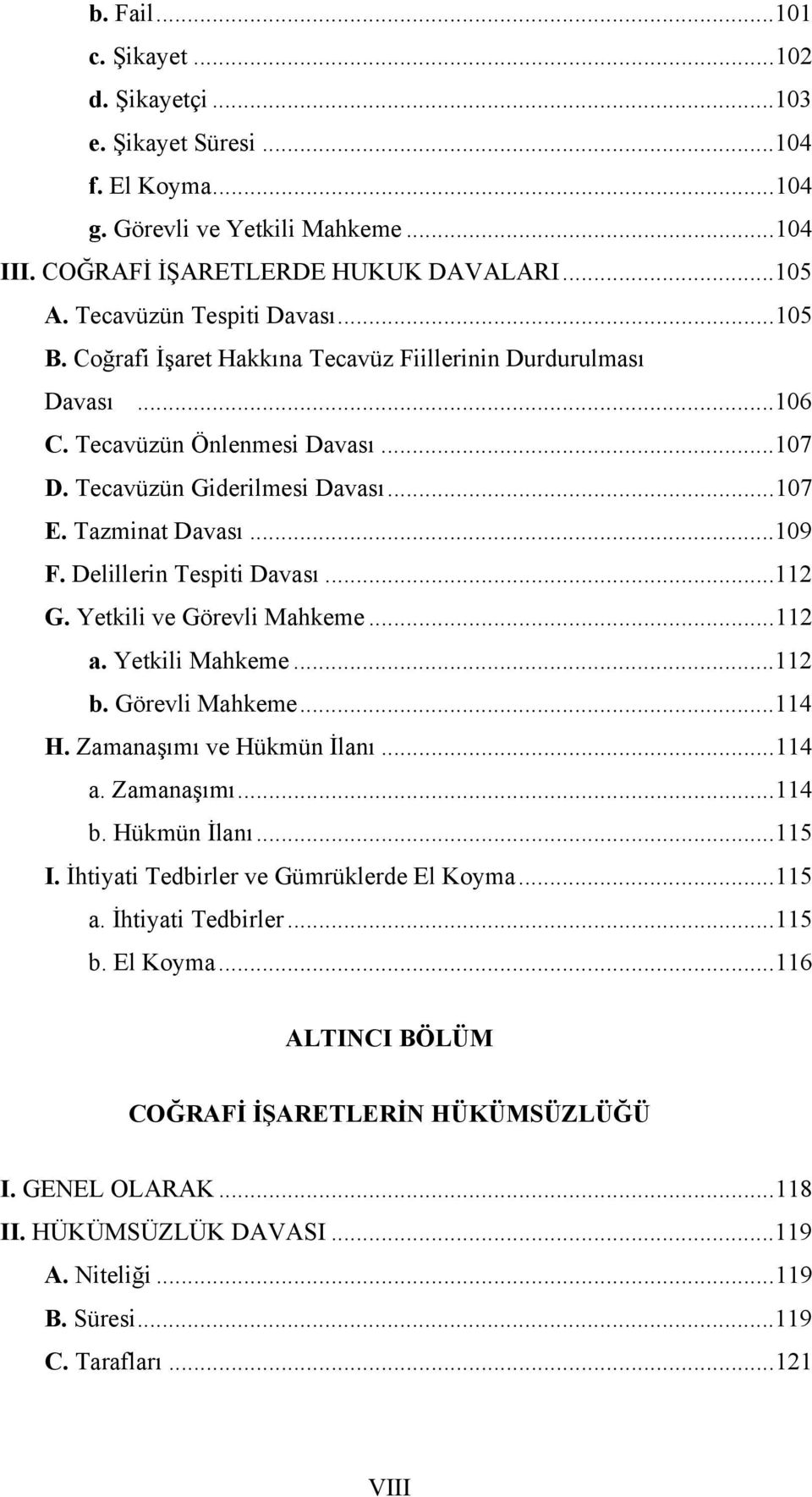 ..109 F. Delillerin Tespiti Davası...112 G. Yetkili ve Görevli Mahkeme...112 a. Yetkili Mahkeme...112 b. Görevli Mahkeme...114 H. Zamanaşımı ve Hükmün İlanı...114 a. Zamanaşımı...114 b. Hükmün İlanı...115 I.