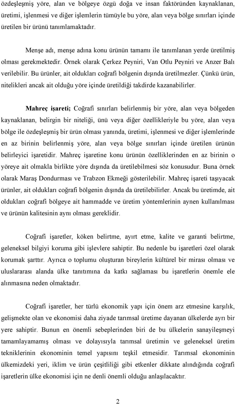 Bu ürünler, ait oldukları coğrafi bölgenin dışında üretilmezler. Çünkü ürün, nitelikleri ancak ait olduğu yöre içinde üretildiği takdirde kazanabilirler.