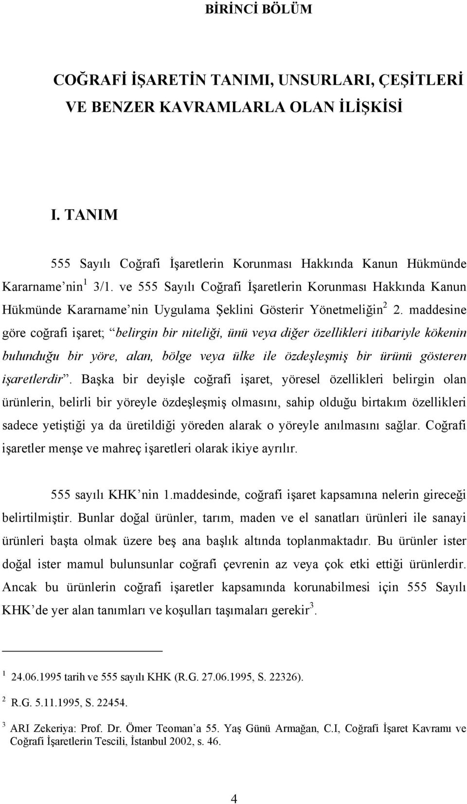 maddesine göre coğrafi işaret; belirgin bir niteliği, ünü veya diğer özellikleri itibariyle kökenin bulunduğu bir yöre, alan, bölge veya ülke ile özdeşleşmiş bir ürünü gösteren işaretlerdir.