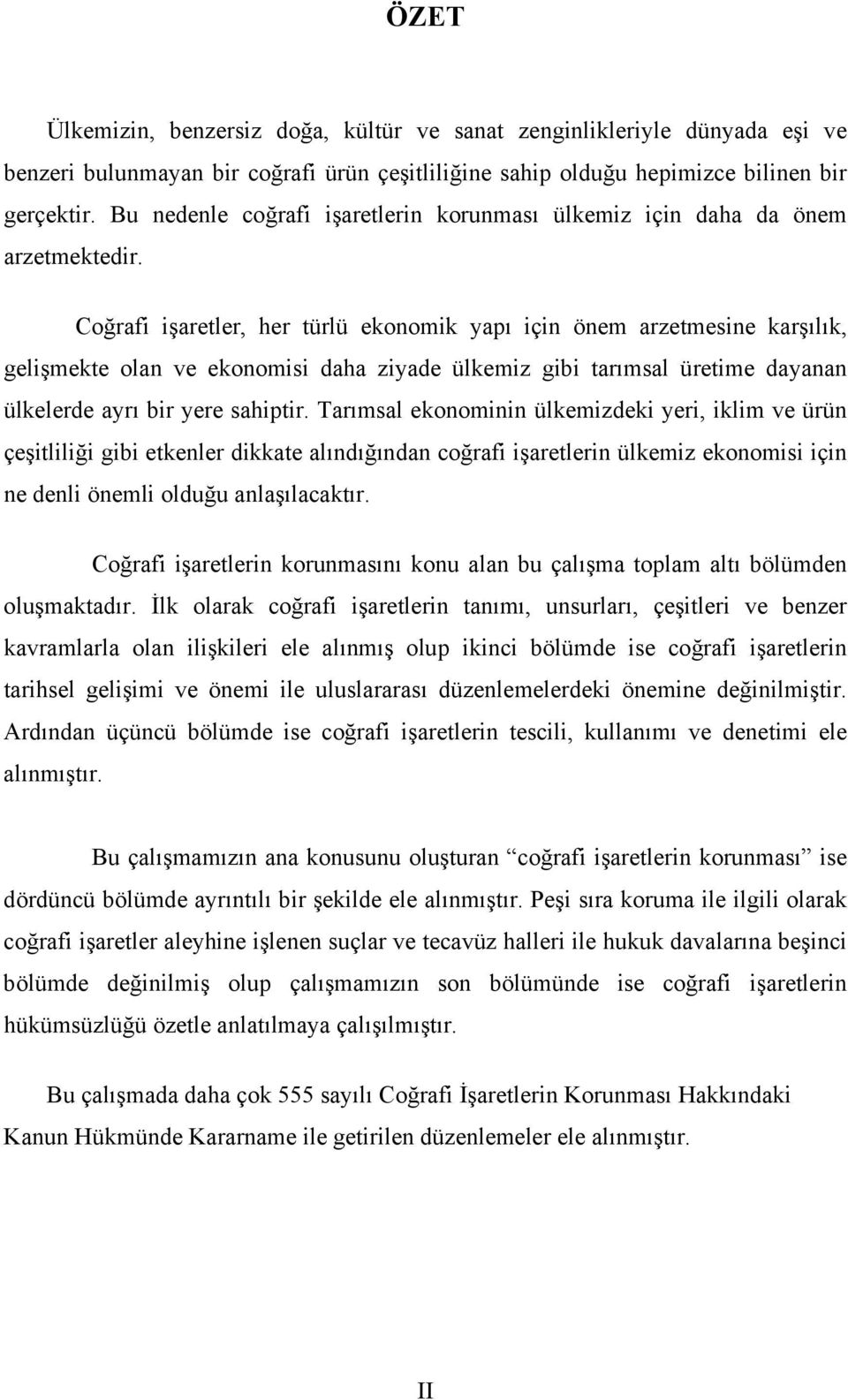 Coğrafi işaretler, her türlü ekonomik yapı için önem arzetmesine karşılık, gelişmekte olan ve ekonomisi daha ziyade ülkemiz gibi tarımsal üretime dayanan ülkelerde ayrı bir yere sahiptir.