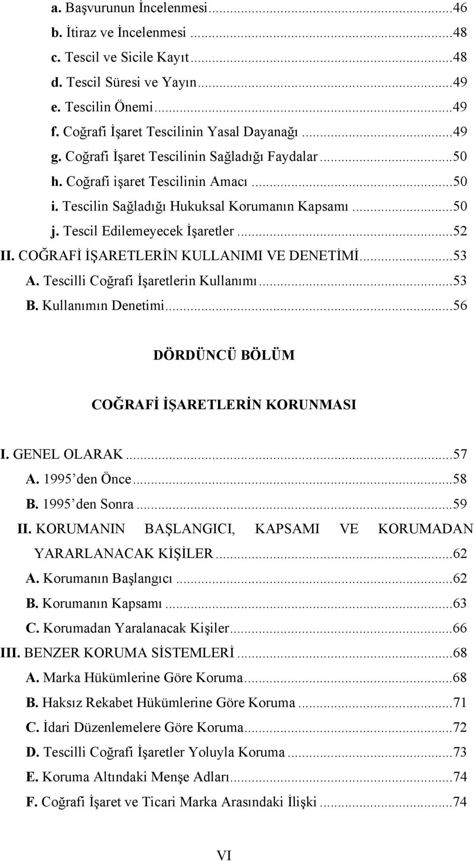 COĞRAFİ İŞARETLERİN KULLANIMI VE DENETİMİ...53 A. Tescilli Coğrafi İşaretlerin Kullanımı...53 B. Kullanımın Denetimi...56 DÖRDÜNCÜ BÖLÜM COĞRAFİ İŞARETLERİN KORUNMASI I. GENEL OLARAK...57 A.