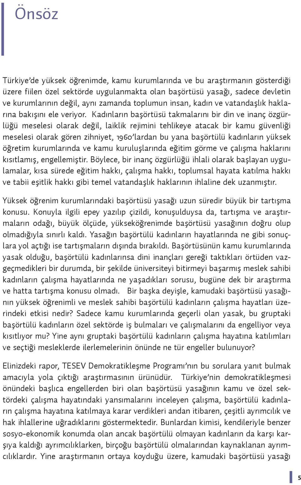 Kadınların başörtüsü takmalarını bir din ve inanç özgürlüğü meselesi olarak değil, laiklik rejimini tehlikeye atacak bir kamu güvenliği meselesi olarak gören zihniyet, 1960 lardan bu yana başörtülü