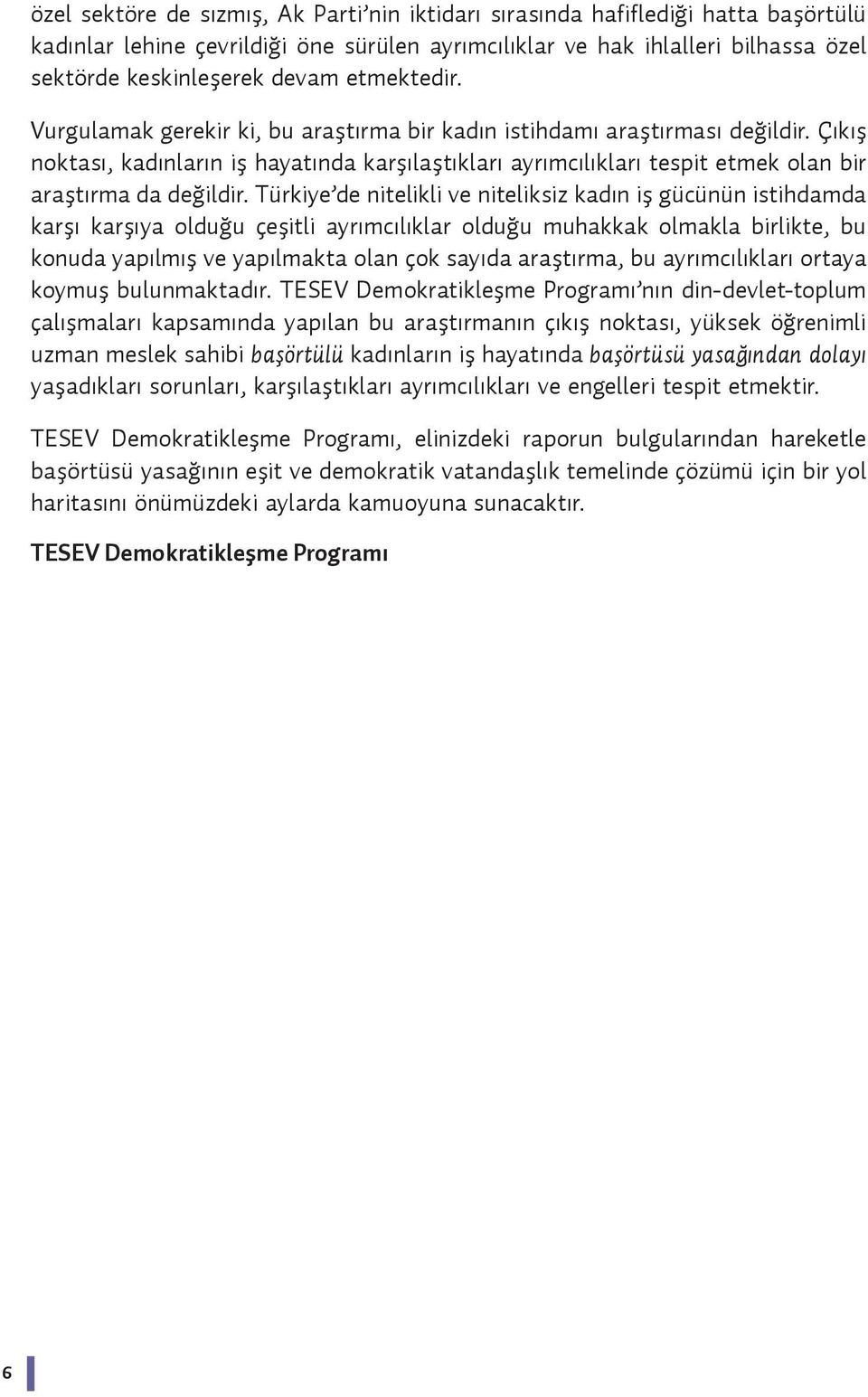 Çıkış noktası, kadınların iş hayatında karşılaştıkları ayrımcılıkları tespit etmek olan bir araştırma da değildir.