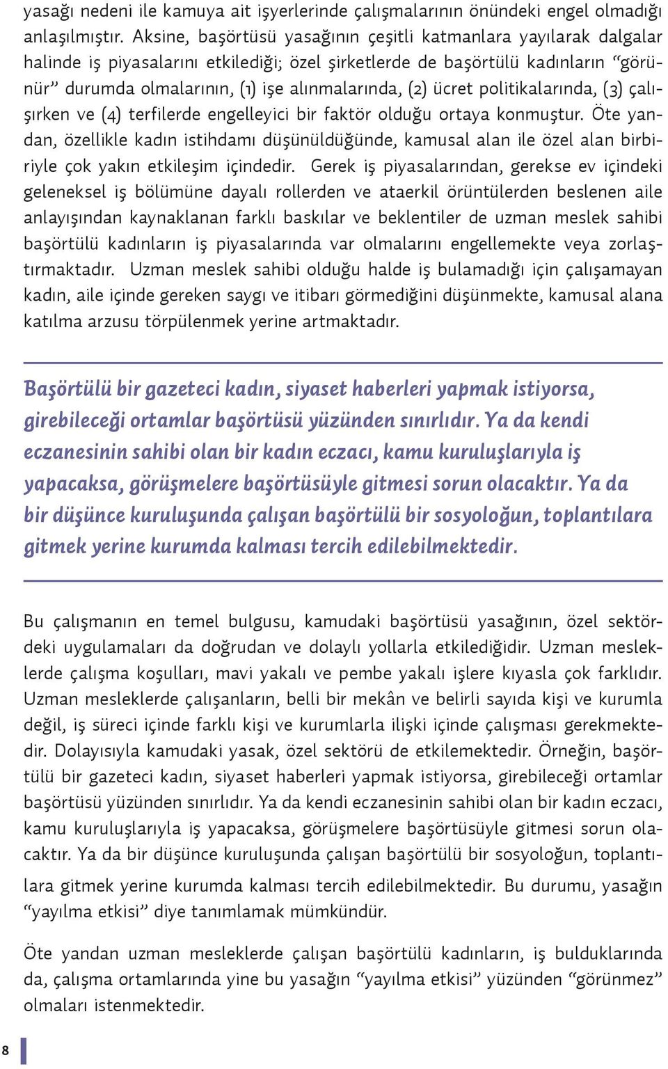 ücret politikalarında, (3) çalışırken ve (4) terfilerde engelleyici bir faktör olduğu ortaya konmuştur.