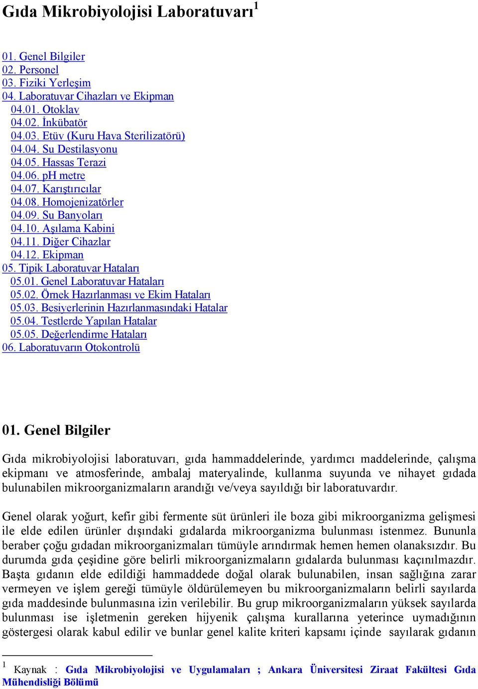 Tipik Laboratuvar Hataları 05.01. Genel Laboratuvar Hataları 05.02. Örnek Hazırlanması ve Ekim Hataları 05.03. Besiyerlerinin Hazırlanmasındaki Hatalar 05.04. Testlerde Yapılan Hatalar 05.05. Değerlendirme Hataları 06.