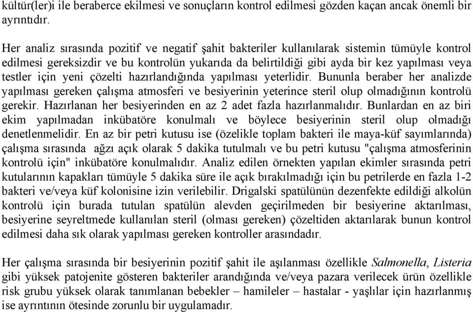 için yeni çözelti hazırlandığında yapılması yeterlidir. Bununla beraber her analizde yapılması gereken çalışma atmosferi ve besiyerinin yeterince steril olup olmadığının kontrolü gerekir.