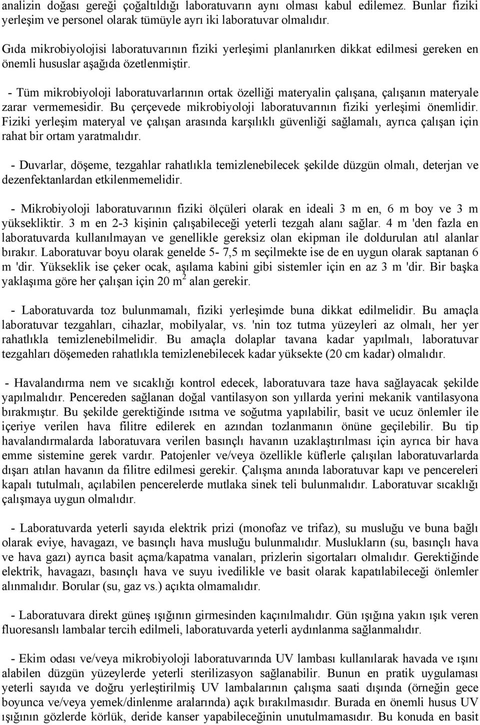 - Tüm mikrobiyoloji laboratuvarlarının ortak özelliği materyalin çalışana, çalışanın materyale zarar vermemesidir. Bu çerçevede mikrobiyoloji laboratuvarının fiziki yerleşimi önemlidir.