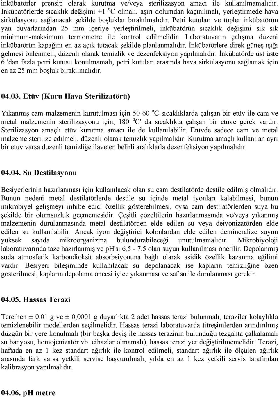 Petri kutuları ve tüpler inkübatörün yan duvarlarından 25 mm içeriye yerleştirilmeli, inkübatörün sıcaklık değişimi sık sık minimum-maksimum termometre ile kontrol edilmelidir.