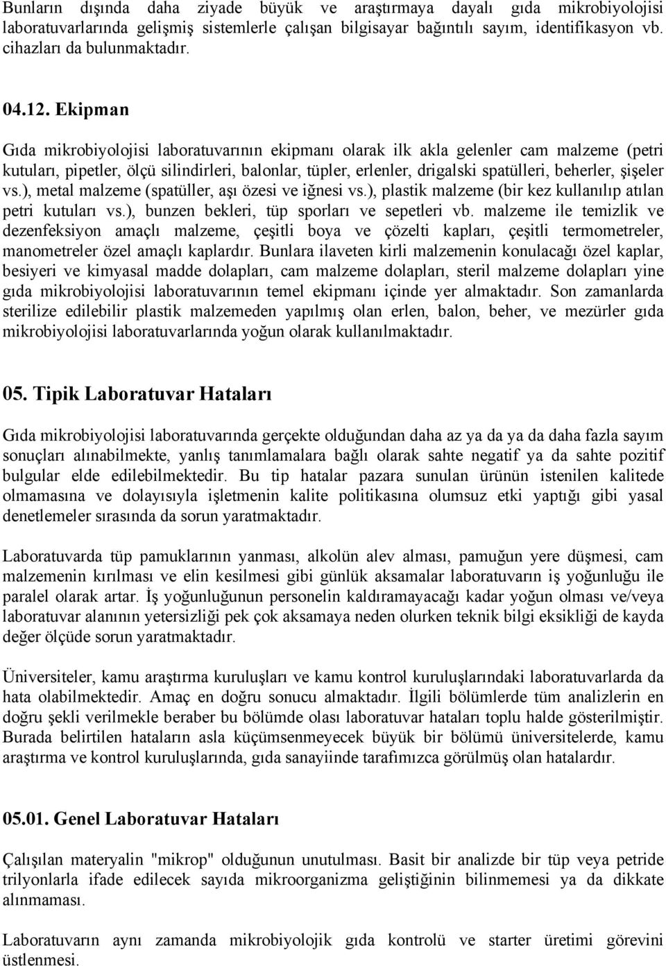 Ekipman Gıda mikrobiyolojisi laboratuvarının ekipmanı olarak ilk akla gelenler cam malzeme (petri kutuları, pipetler, ölçü silindirleri, balonlar, tüpler, erlenler, drigalski spatülleri, beherler,