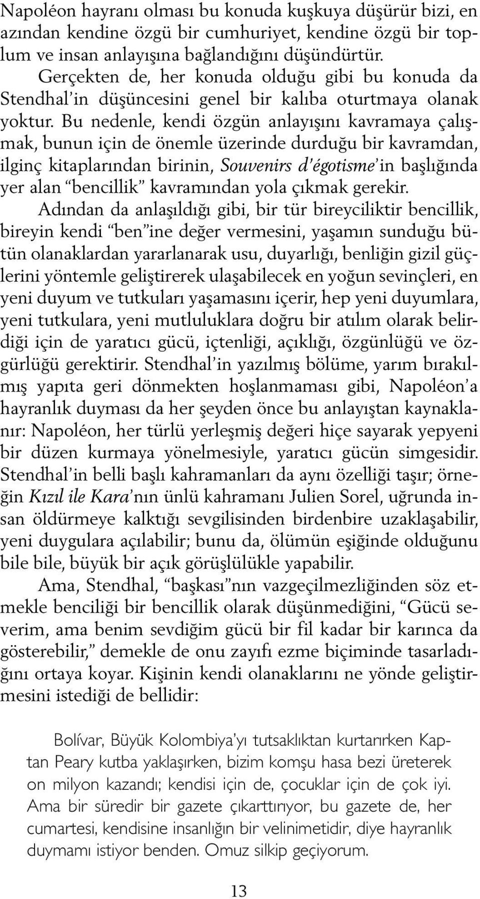 Bu nedenle, kendi özgün anlayışını kavramaya çalışmak, bunun için de önemle üzerinde durduğu bir kavramdan, ilginç kitaplarından birinin, Souvenirs d égotisme in başlığında yer alan bencillik