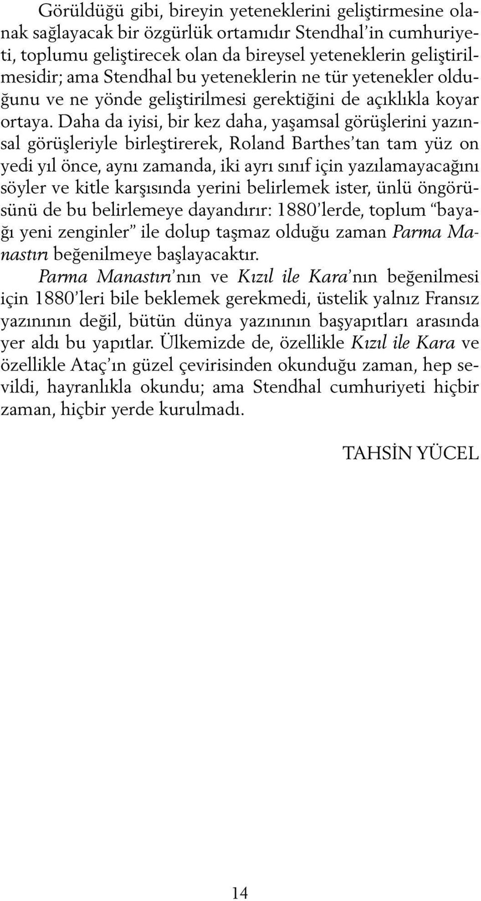 Daha da iyisi, bir kez daha, yaşamsal görüşlerini yazınsal görüşleriyle birleştirerek, Roland Barthes tan tam yüz on yedi yıl önce, aynı zamanda, iki ayrı sınıf için yazılamayacağını söyler ve kitle