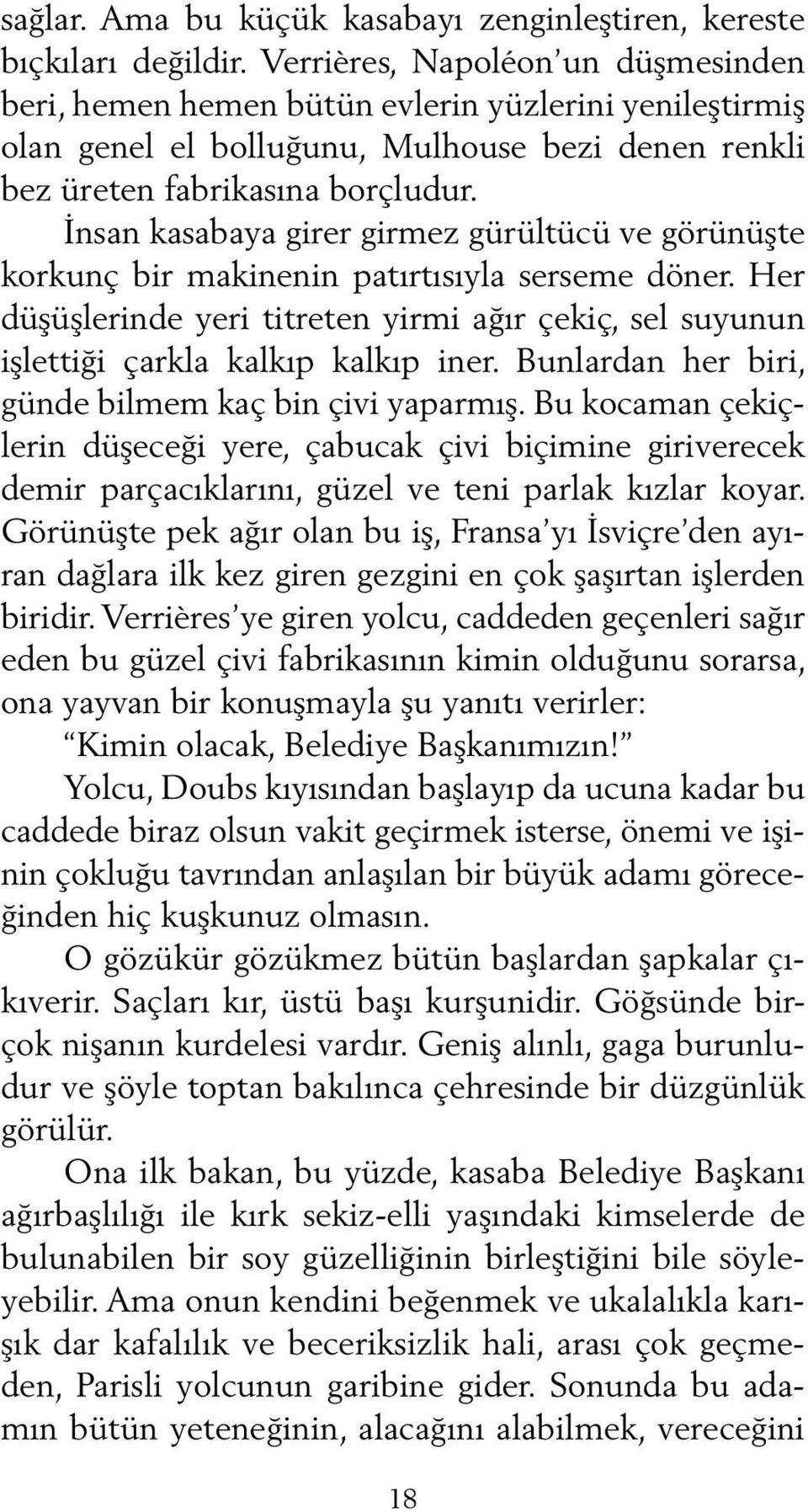 İnsan kasabaya girer girmez gürültücü ve görünüşte korkunç bir makinenin patırtısıyla serseme döner. Her düşüşlerinde yeri titreten yirmi ağır çekiç, sel suyunun işlettiği çarkla kalkıp kalkıp iner.