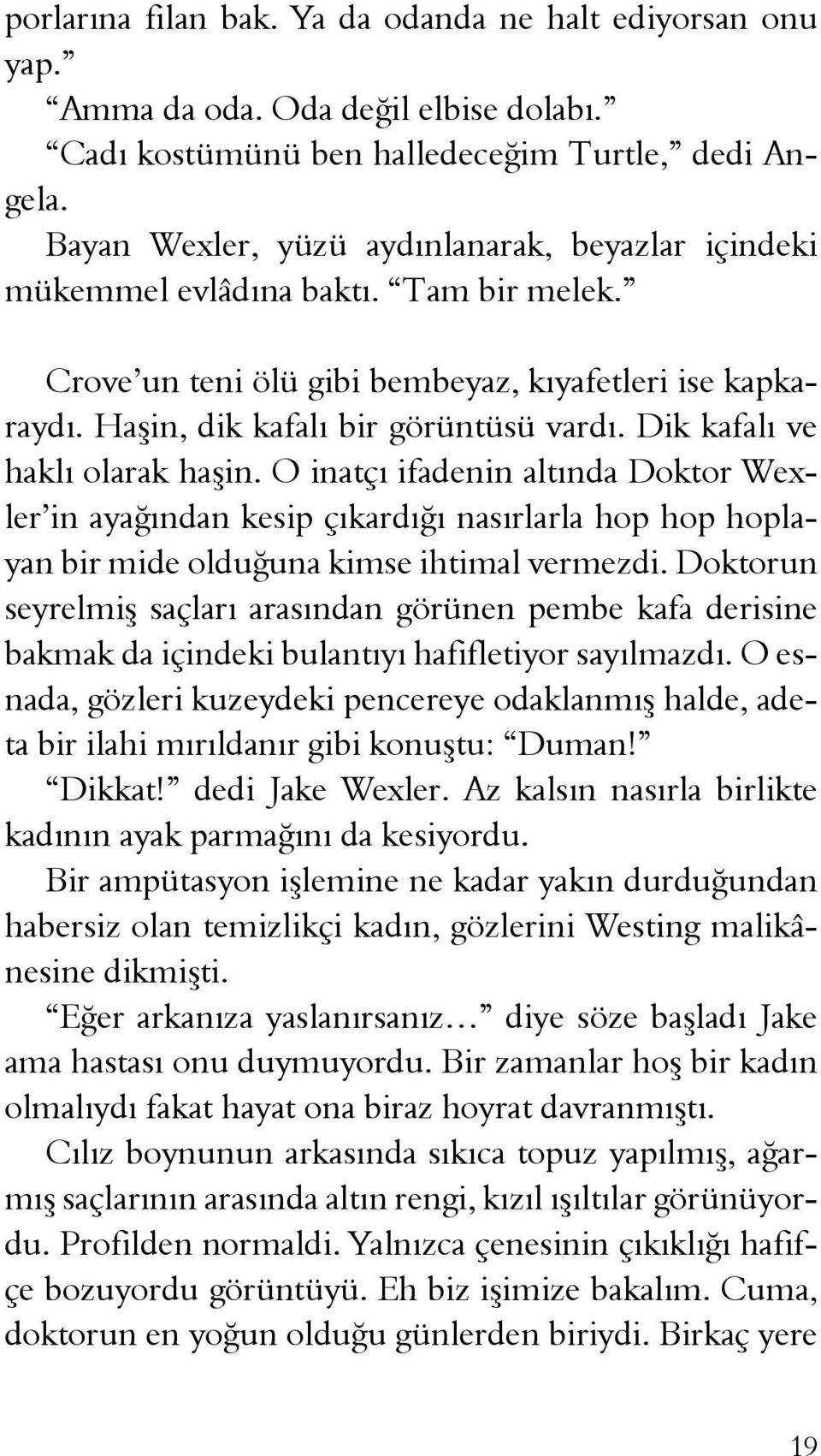 Dik kafalı ve haklı olarak haşin. O inatçı ifadenin altında Doktor Wexler in ayağından kesip çıkardığı nasırlarla hop hop hoplayan bir mide olduğuna kimse ihtimal vermezdi.