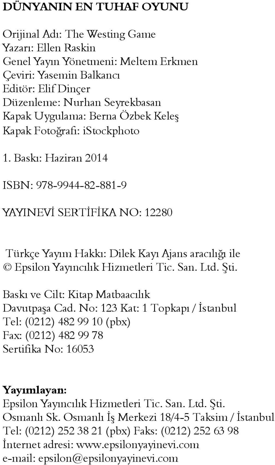 Baskı: Haziran 2014 ISBN: 978-9944-82-881-9 YAYINEVİ SERTİFİKA NO: 12280 Türkçe Yayım Hakkı: Dilek Kayı Ajans aracılığı ile Epsilon Yayıncılık Hizmetleri Tic. San. Ltd. Şti.