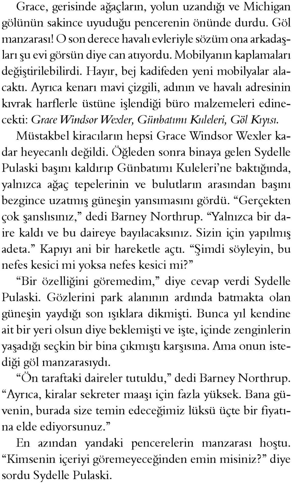 Ayrıca kenarı mavi çizgili, adının ve havalı adresinin kıvrak harflerle üstüne işlendiği büro malzemeleri edinecekti: Grace Windsor Wexler, Günbatımı Kuleleri, Göl Kıyısı.