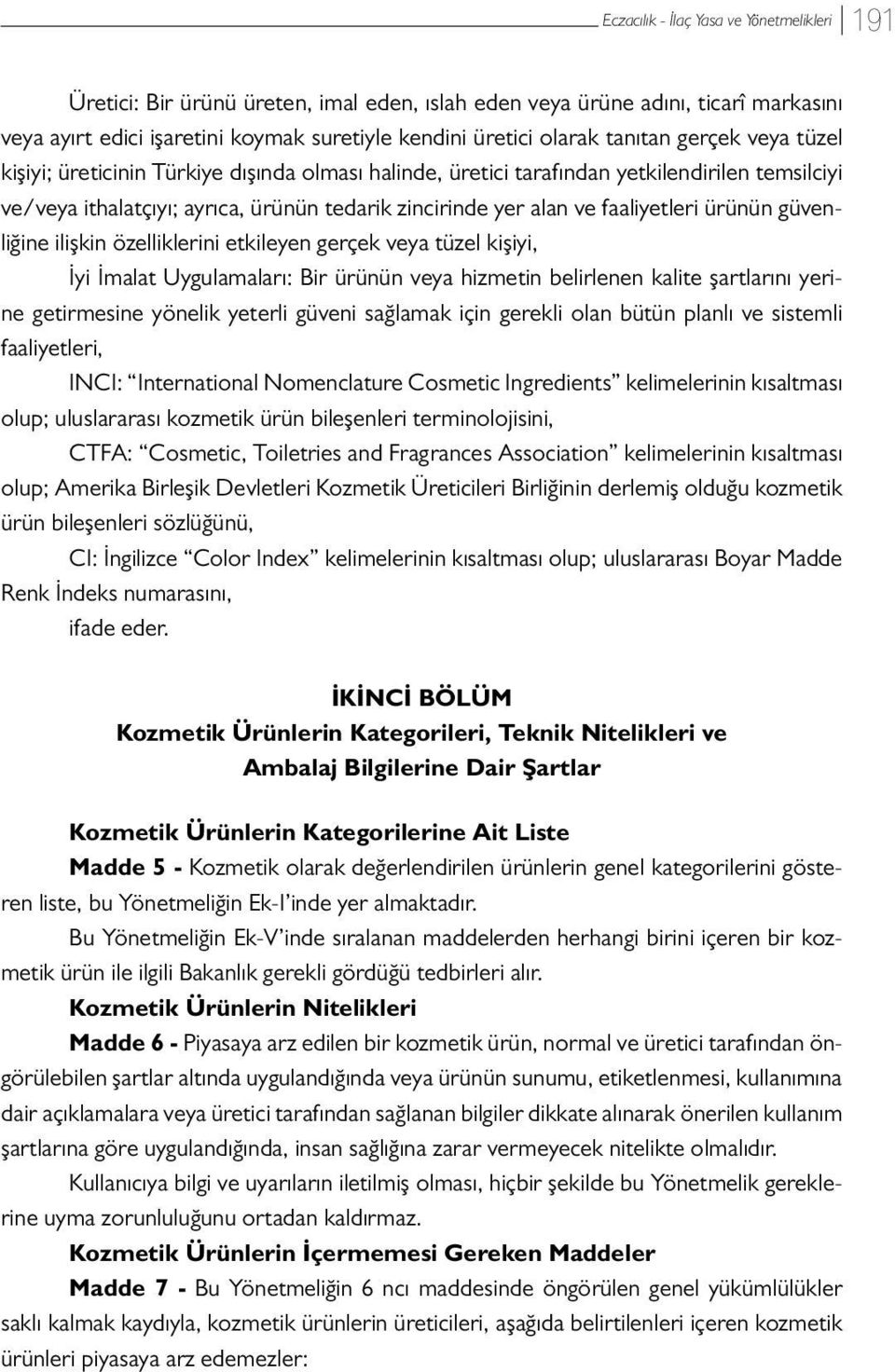 etkileyen gerçek veya tüzel kişiyi, İyi İmalat Uygulamaları: Bir ürünün veya hizmetin belirlenen kalite şartlarını yerine getirmesine yönelik yeterli güveni sağlamak için gerekli olan bütün planlı ve