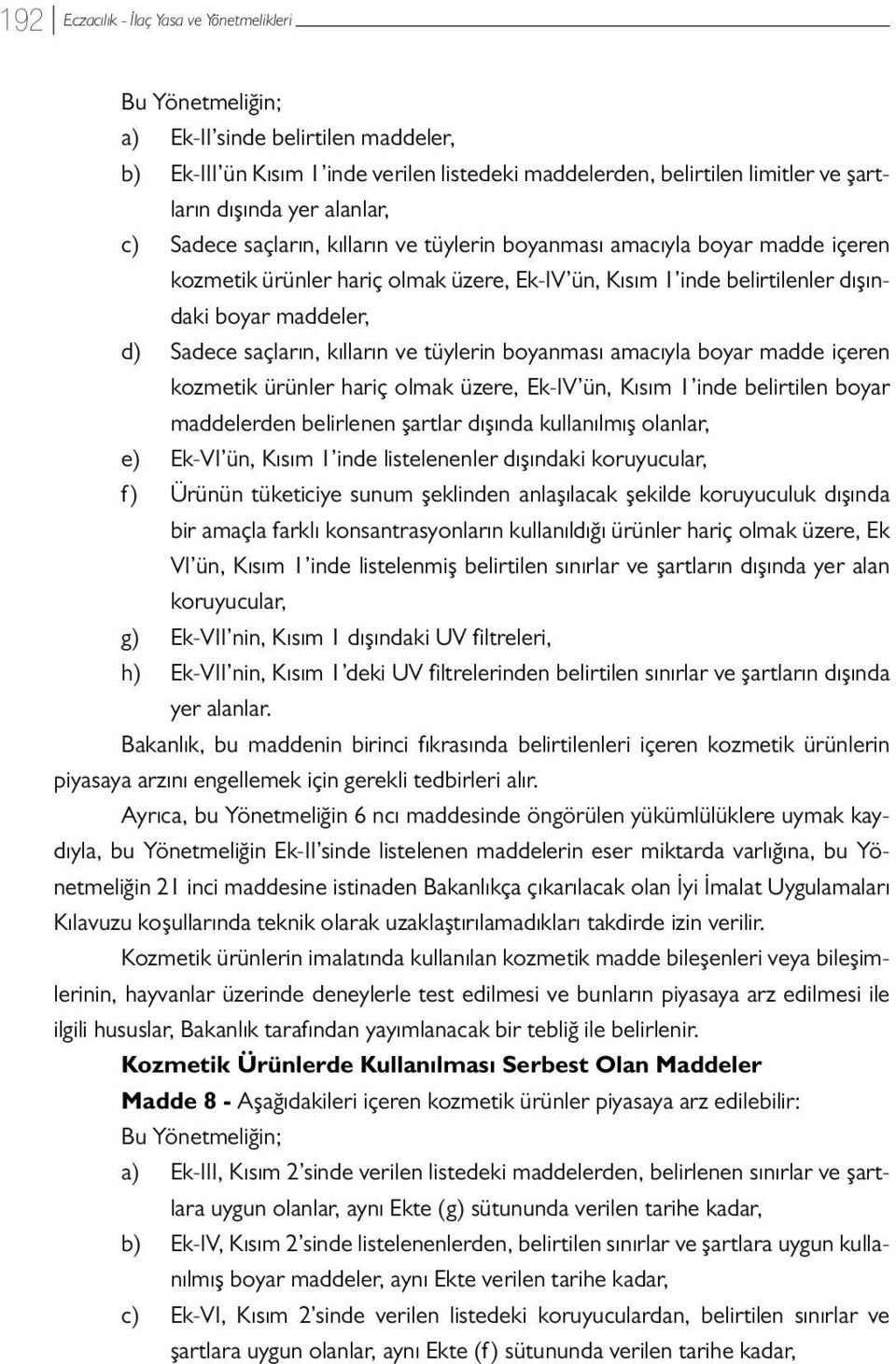 amacıyla boyar madde içeren kozmetik ürünler hariç olmak üzere, Ek-IV ün, Kısım 1 inde belirtilen boyar maddelerden belirlenen şartlar dışında kullanılmış olanlar, e) Ek-VI ün, Kısım 1 inde