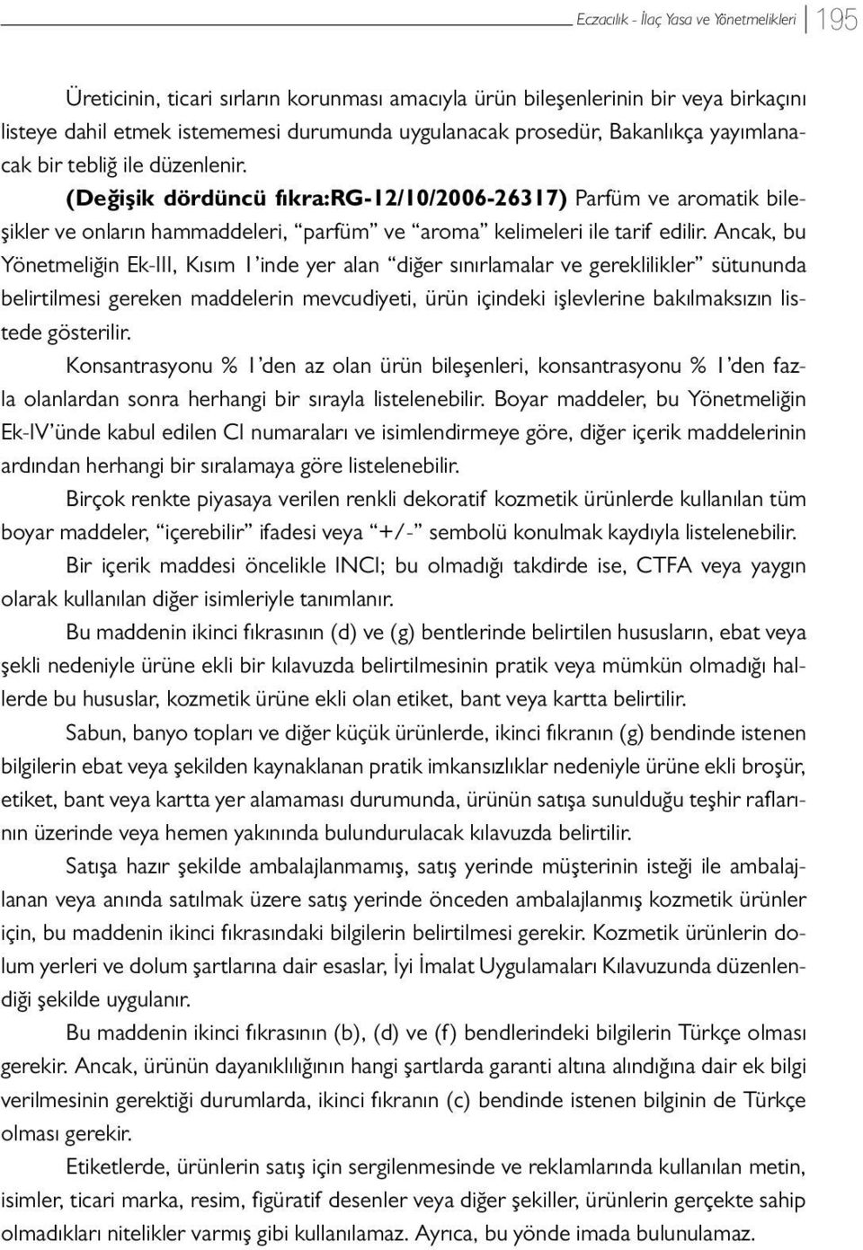 Ancak, bu Yönetmeliğin Ek-III, Kısım 1 inde yer alan diğer sınırlamalar ve gereklilikler sütununda belirtilmesi gereken maddelerin mevcudiyeti, ürün içindeki işlevlerine bakılmaksızın listede