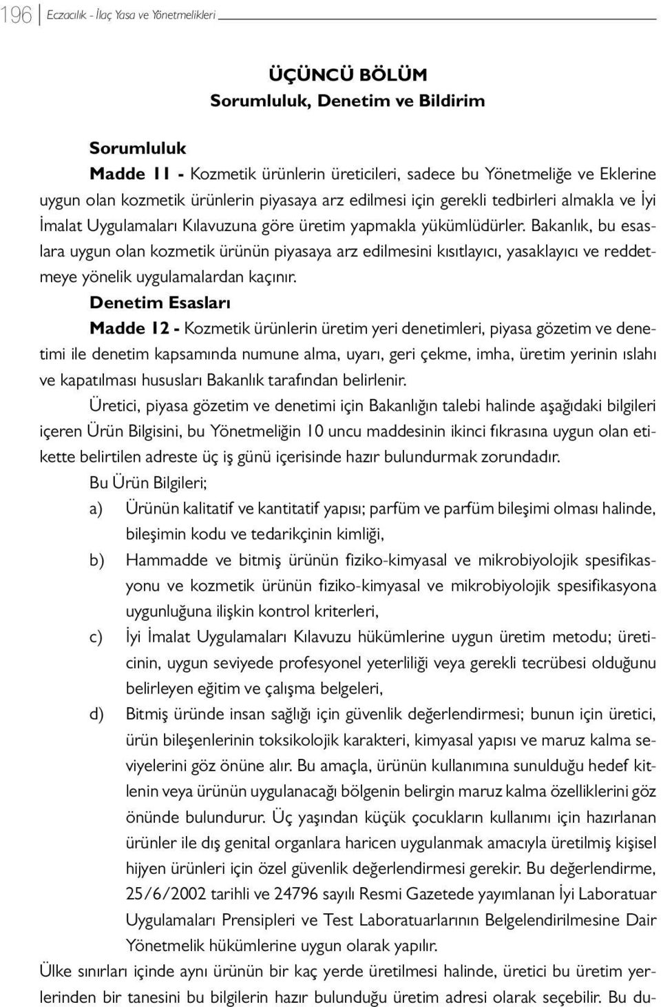 Bakanlık, bu esaslara uygun olan kozmetik ürünün piyasaya arz edilmesini kısıtlayıcı, yasaklayıcı ve reddetmeye yönelik uygulamalardan kaçınır.