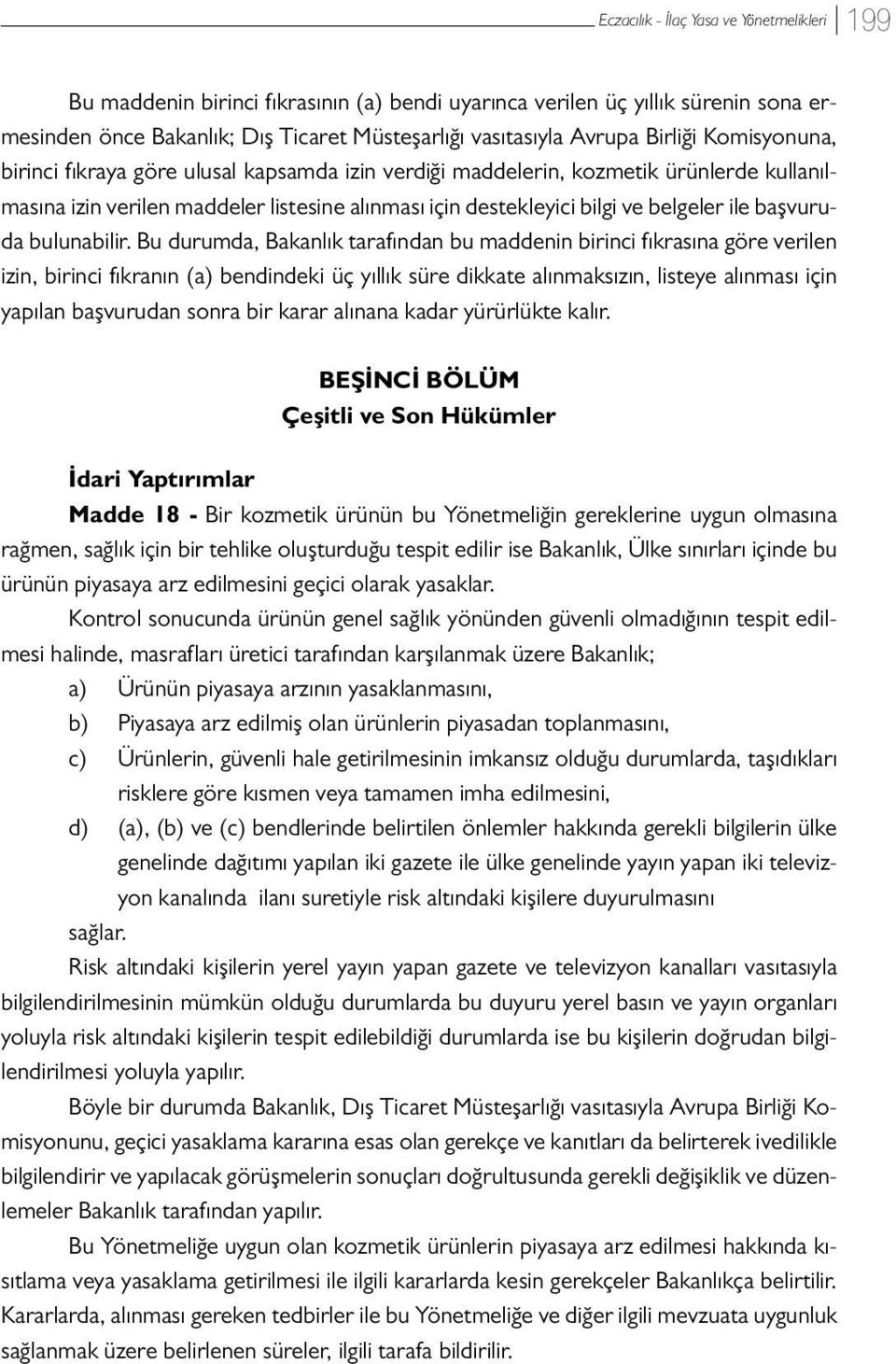 Bu durumda, Bakanlık tarafından bu maddenin birinci fıkrasına göre verilen izin, birinci fıkranın (a) bendindeki üç yıllık süre dikkate alınmaksızın, listeye alınması için yapılan başvurudan sonra