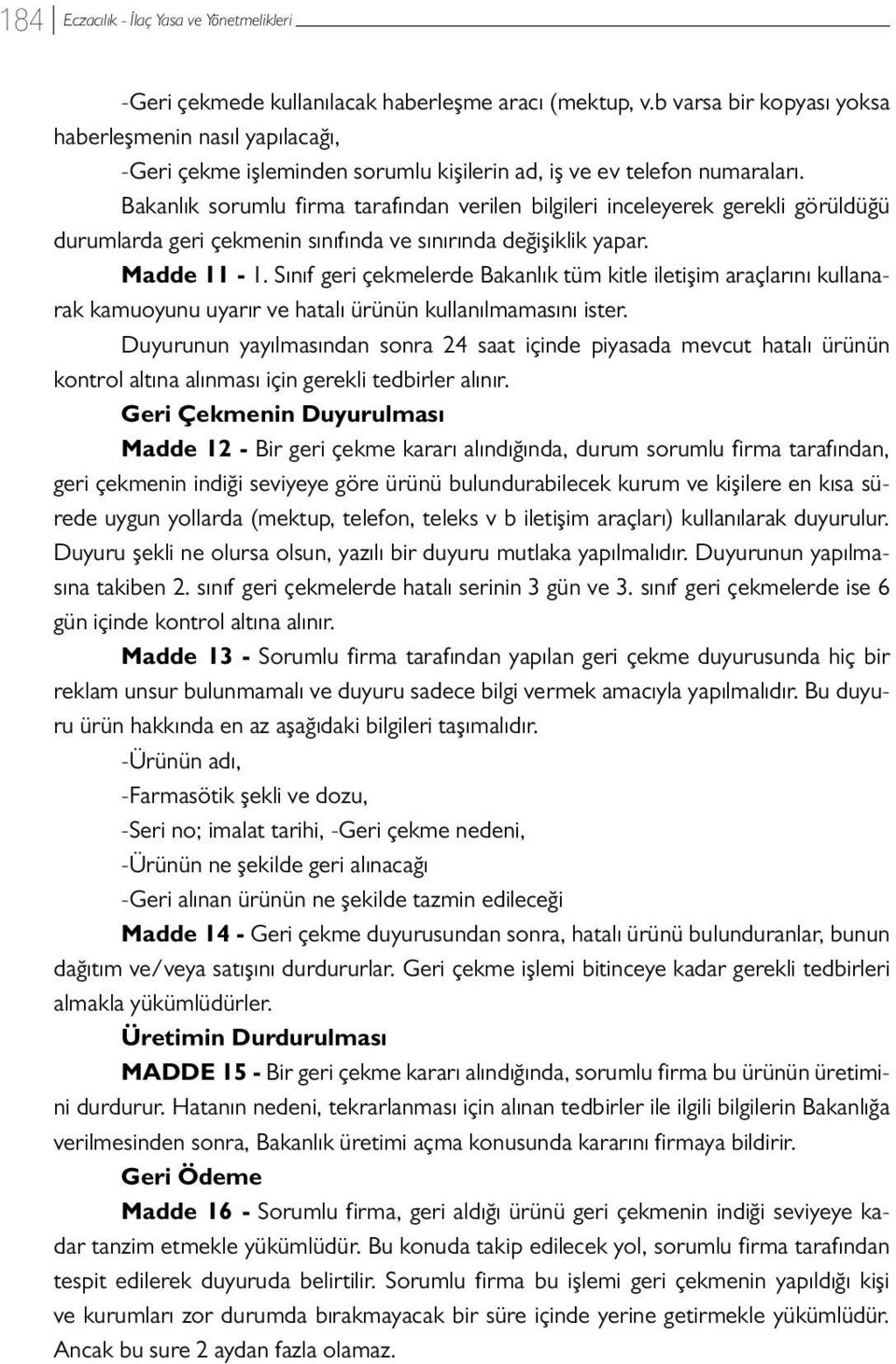 Sınıf geri çekmelerde Bakanlık tüm kitle iletişim araçlarını kullanarak kamuoyunu uyarır ve hatalı ürünün kullanılmamasını ister.